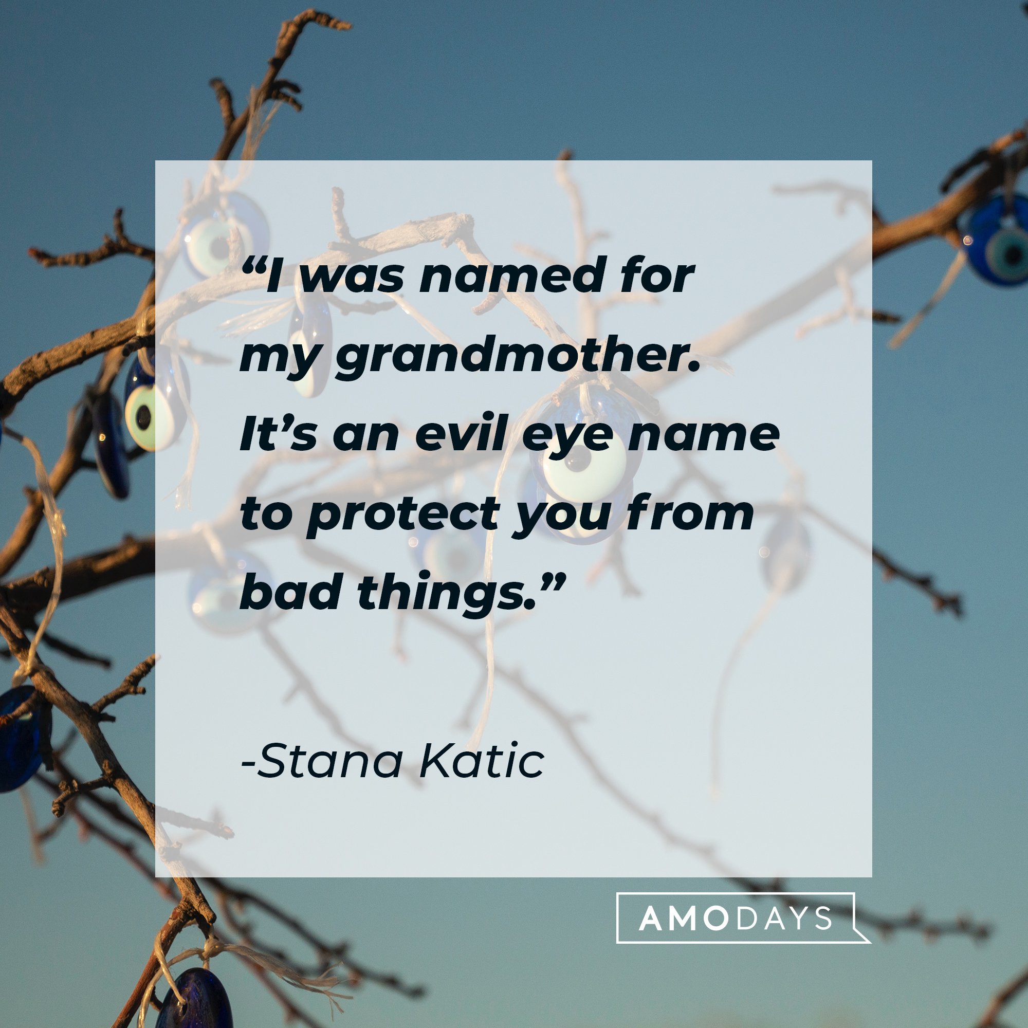 Stana Katic’s quote:  "I was named for my grandmother. It’s an evil eye name to protect you from bad things."  | Image: AmoDays
