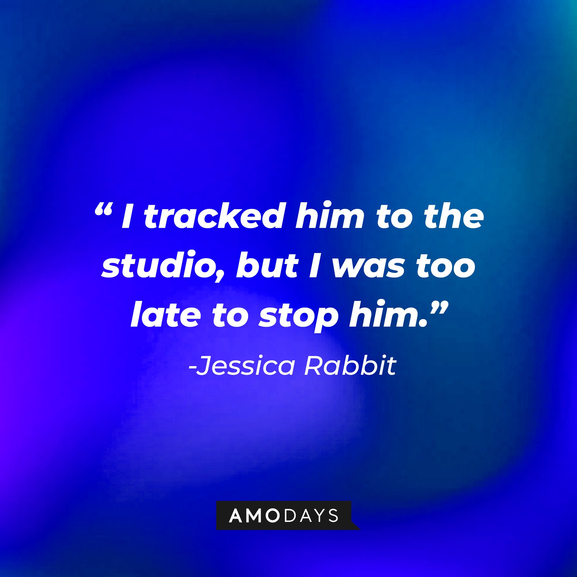 Jessica Rabbit’s quote: “I tracked him to the studio, but I was too late to stop him.” | Image: AmoDays