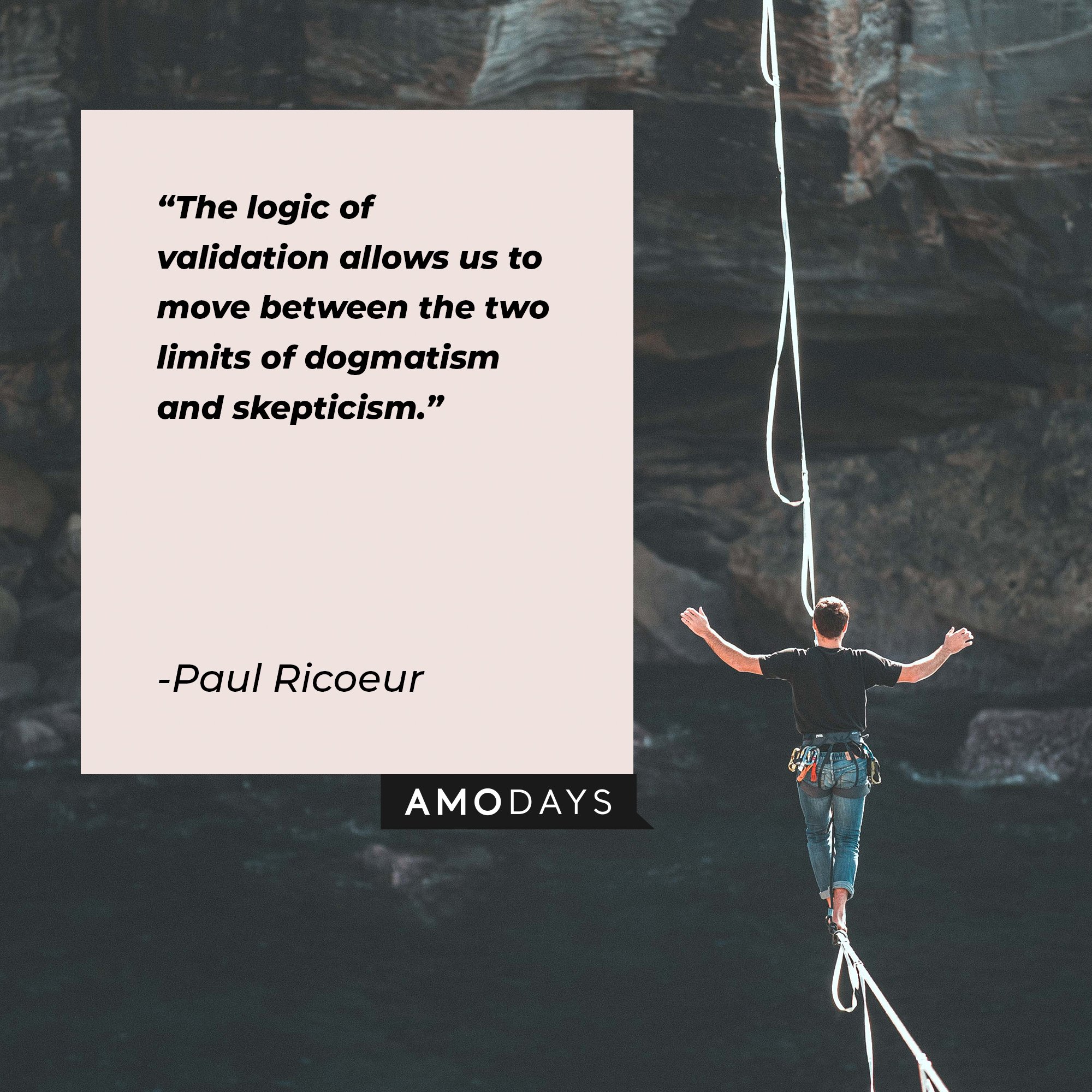 Paul Ricoeur’s quote: "The logic of validation allows us to move between the two limits of dogmatism and skepticism." | Image: AmoDays