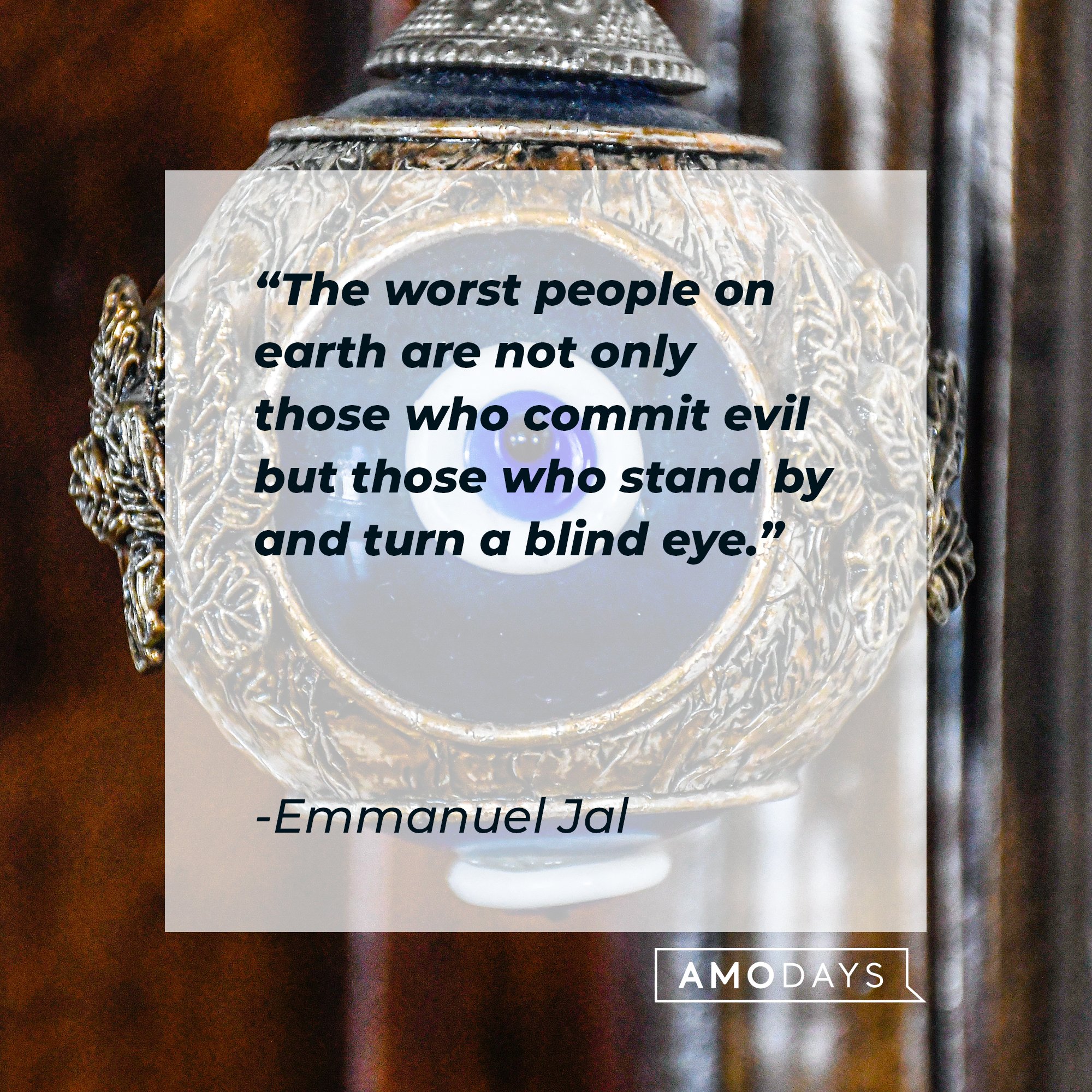 Emmanuel Jal’s quote: "The worst people on earth are not only those who commit evil but those who stand by and turn a blind eye." | Image: AmoDays