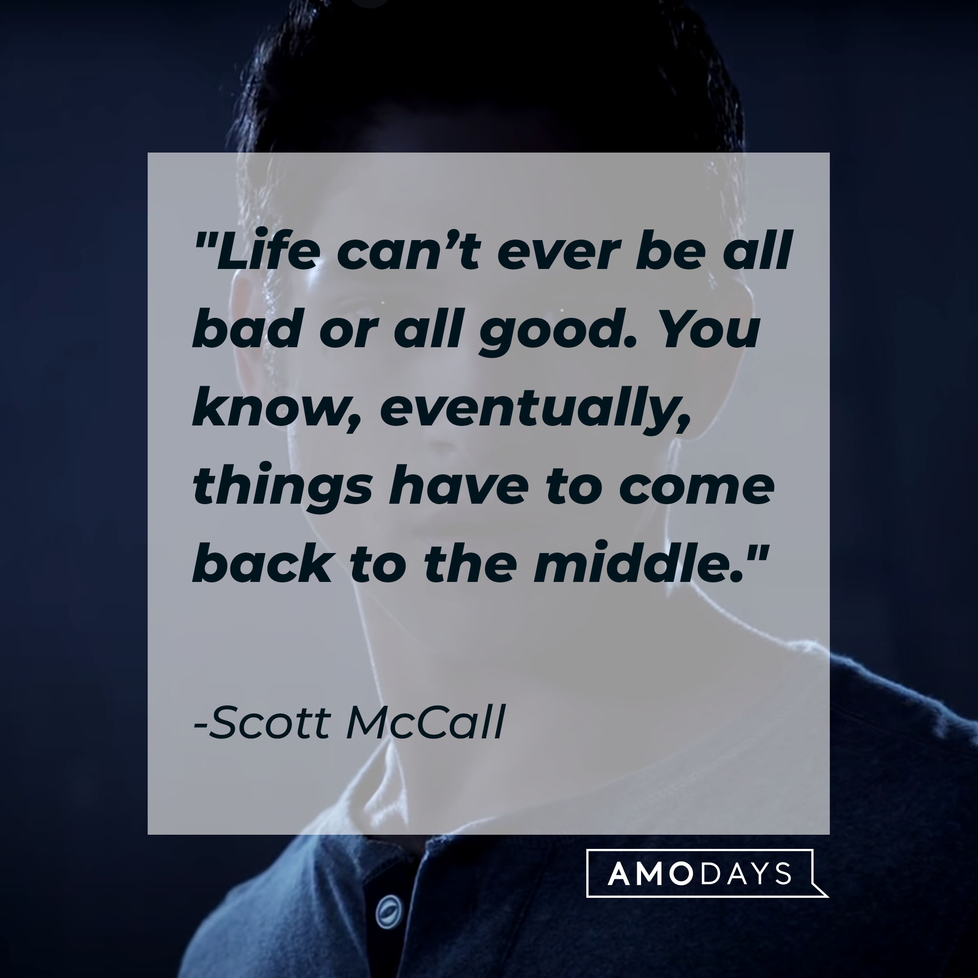 Scott McCall's quote: "Life can't ever be all bad or all good. You know, eventually, things have to come back to the middle" | Source: Youtube.com/WolfWatch