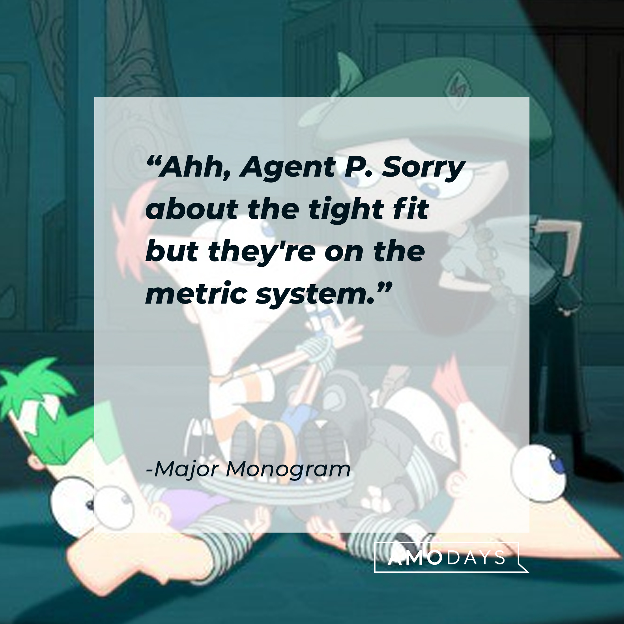 Major Monogram's quote: "Ahh, Agent P. Sorry about the tight fit but they're on the metric system." | Source: facebook.com/Phineas-and-Ferb