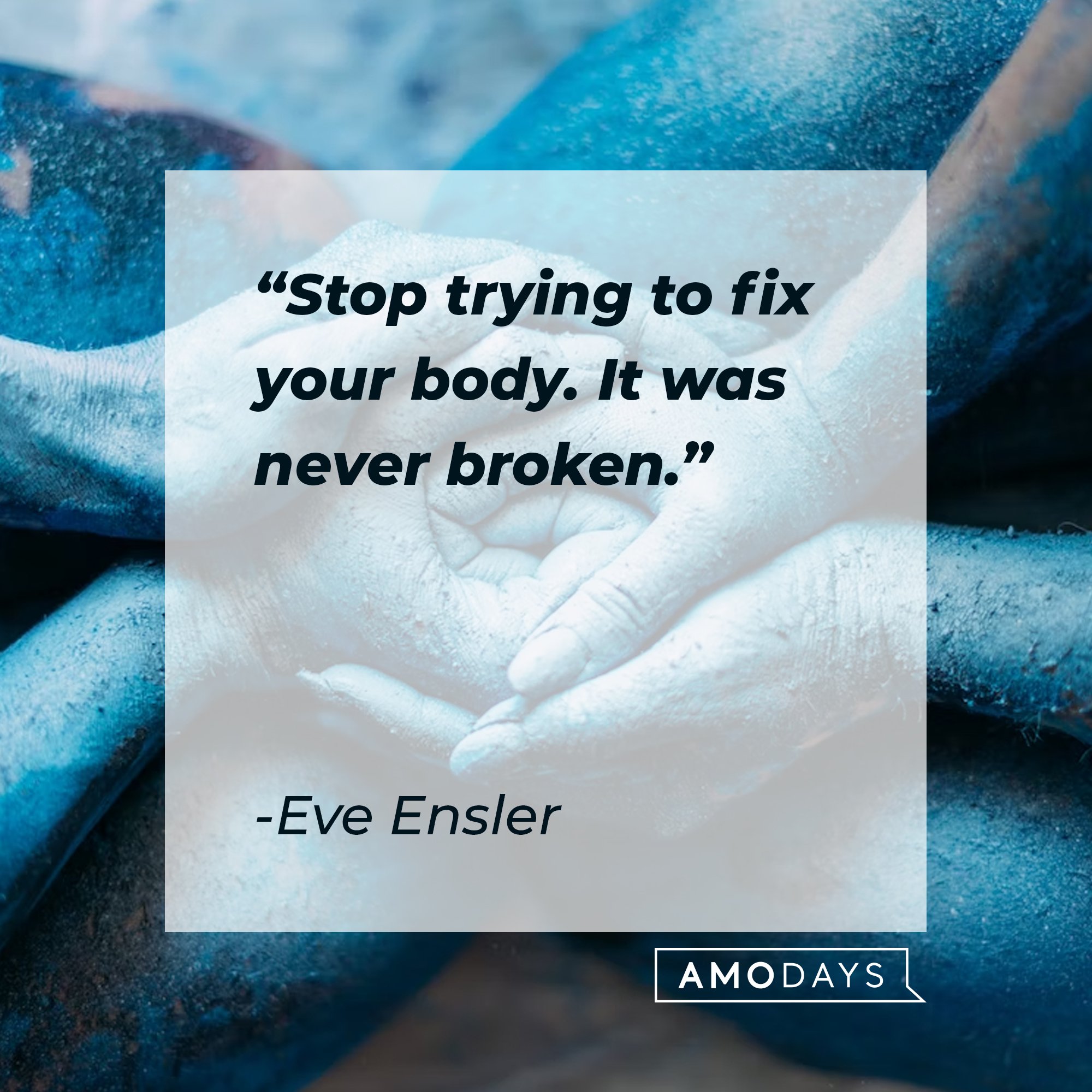  Eve Ensler’s quote: "Stop trying to fix your body. It was never broken." | Image: AmoDays