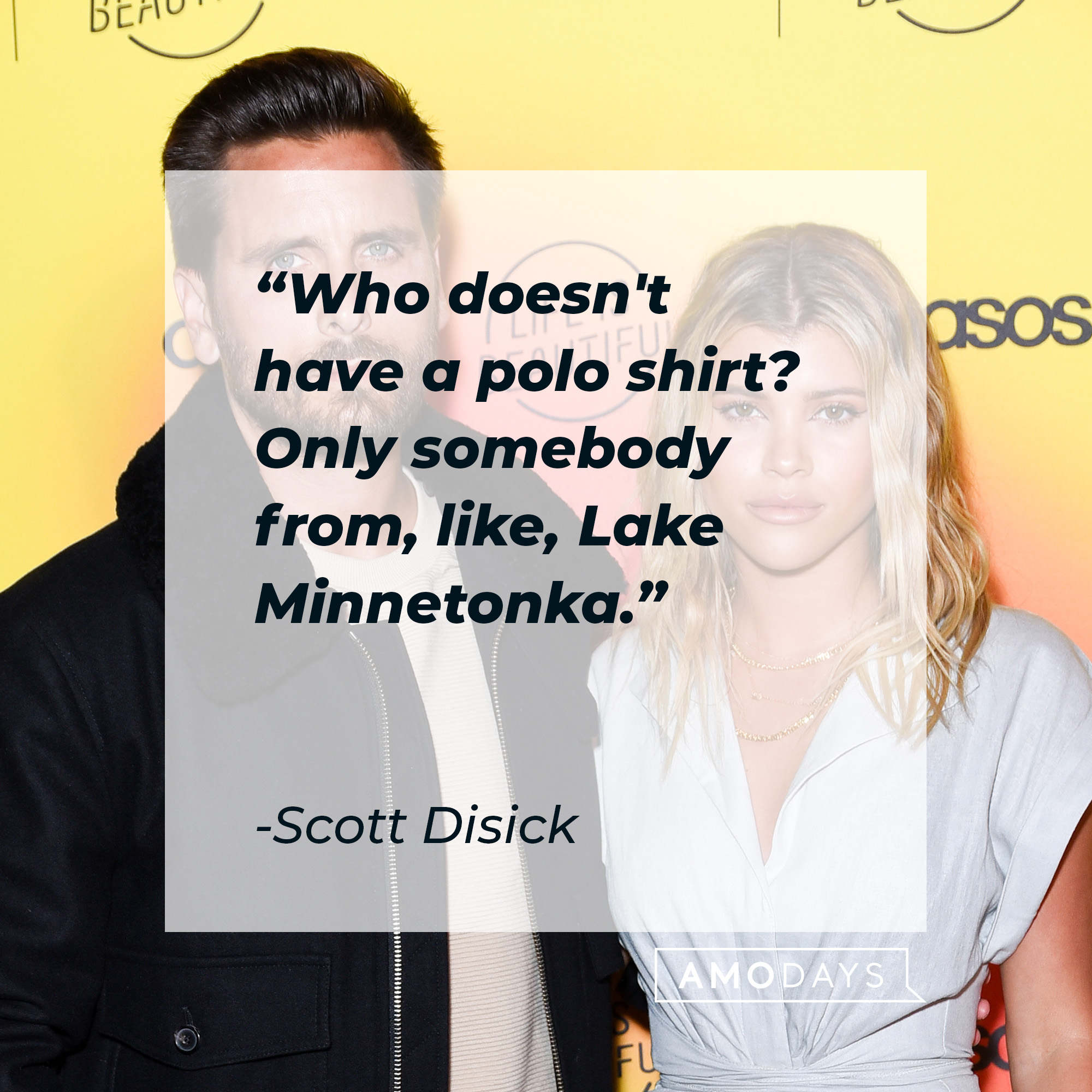 Scott Disick quote: "Who doesn't have a polo shirt? Only somebody from, like, Lake Minnetonka."