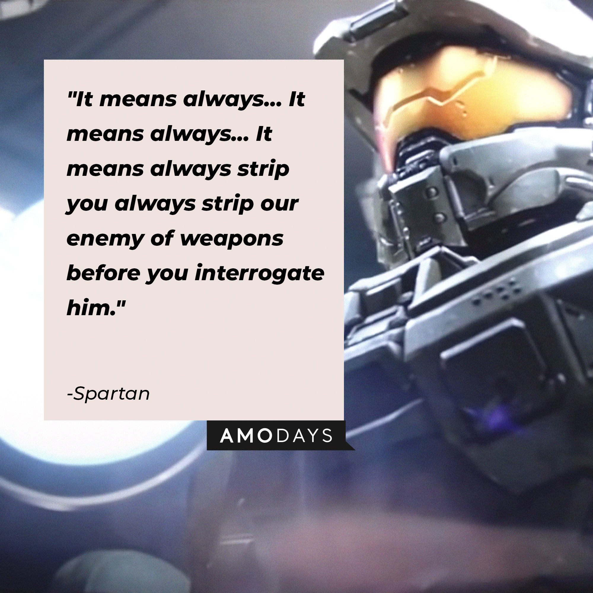 Spartan's quote: "It means always… It means always… It means always strip you always strip our enemy of weapons before you interrogate him." | Image: AmoDays