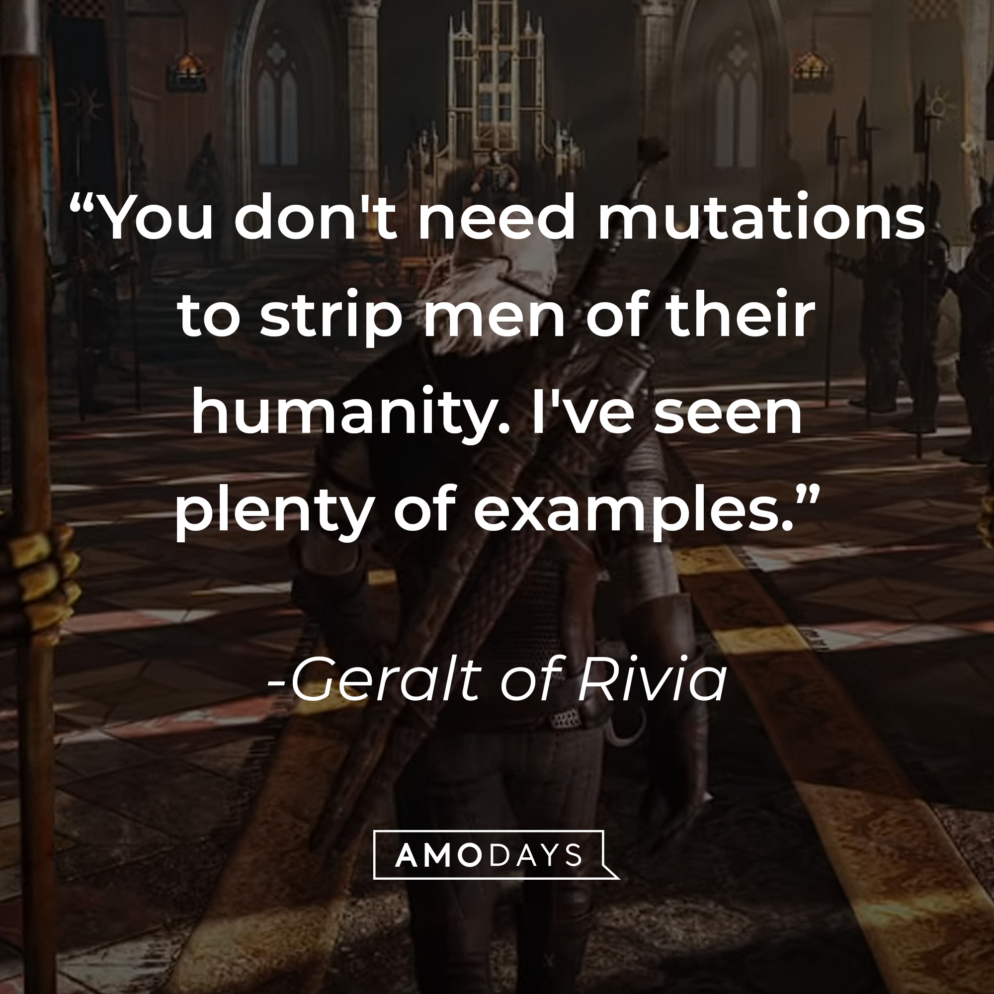 Geralt of Rivia's quote: "You don't need mutations to strip men of their humanity. I've seen plenty of examples."  | Source: youtube.com/CDPRED