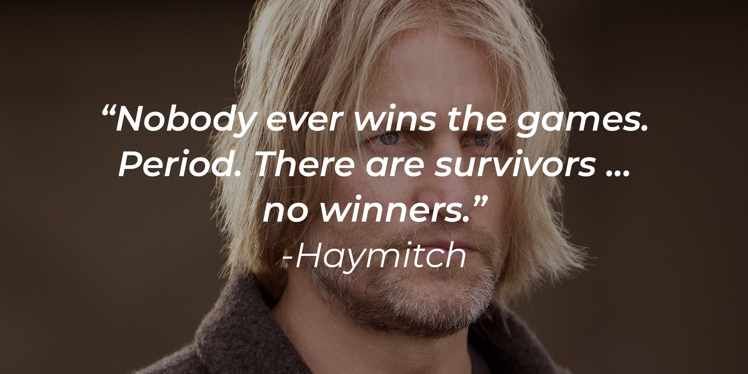 A photo of Haymitch with Haymitch's quote: "Nobody ever wins the games. Period. There are survivors .. no winners." | Source: facebook.com/TheHungerGamesMovie