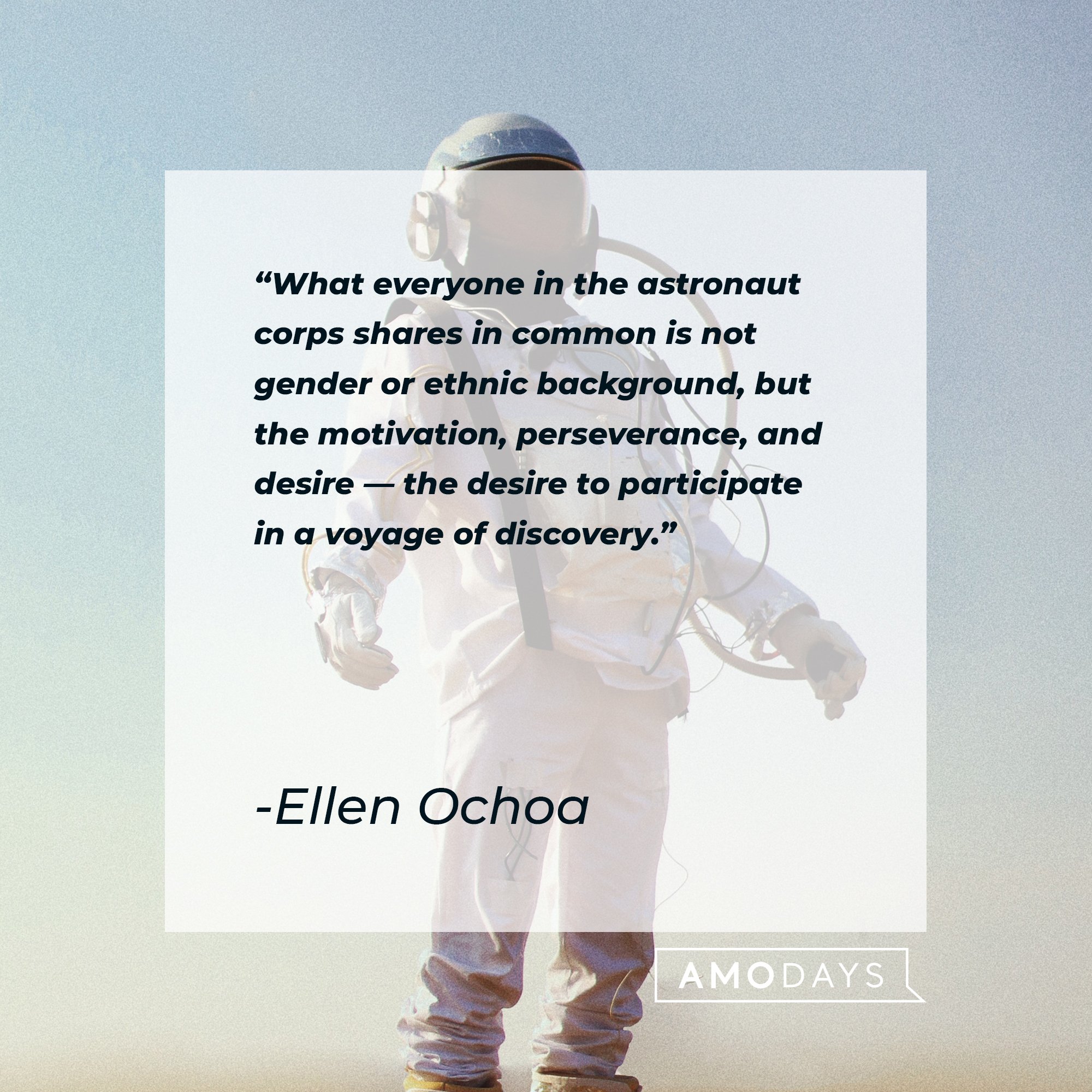  Ellen Ochoa's quote: "What everyone in the astronaut corps shares in common is not gender or ethnic background, but the motivation, perseverance, and desire — the desire to participate in a voyage of discovery." | Image: AmoDays