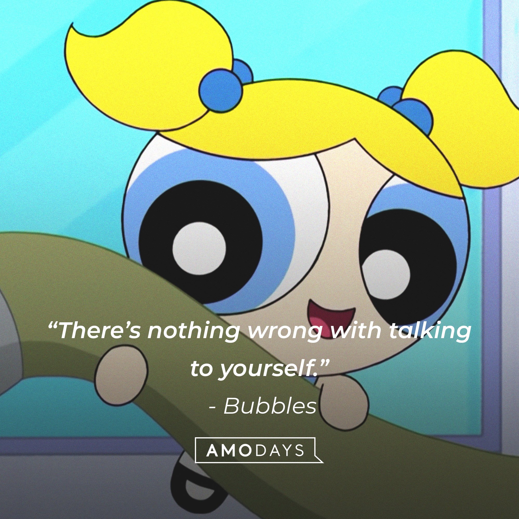 Bubble’s quote: “There’s nothing wrong with talking to yourself.”  | Image: AmoDays