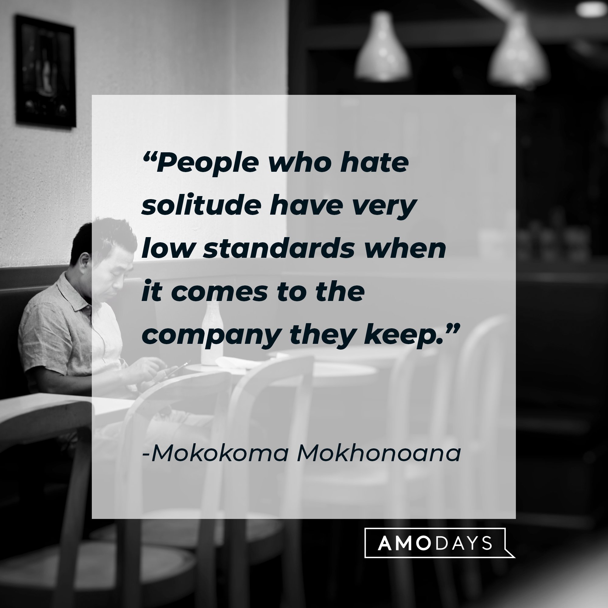 Mokokoma Mokhonoana’s quote: "People who hate solitude have very low standards when it comes to the company they keep." | Image: AmoDays