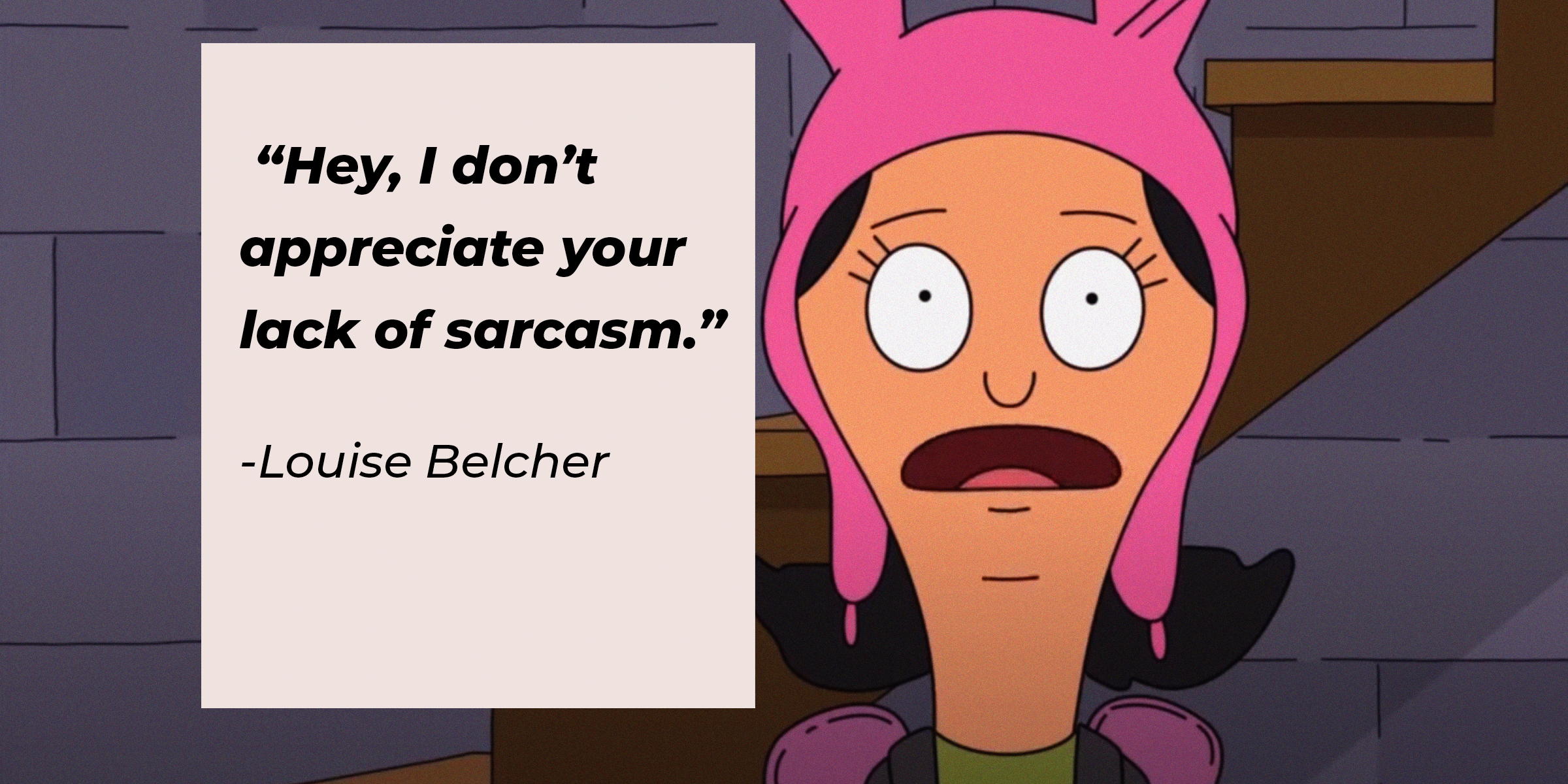 An image of Louise Belcher with her quote: “Hey, I don’t appreciate your lack of sarcasm.” | Source: facebook.com/BobsBurgers