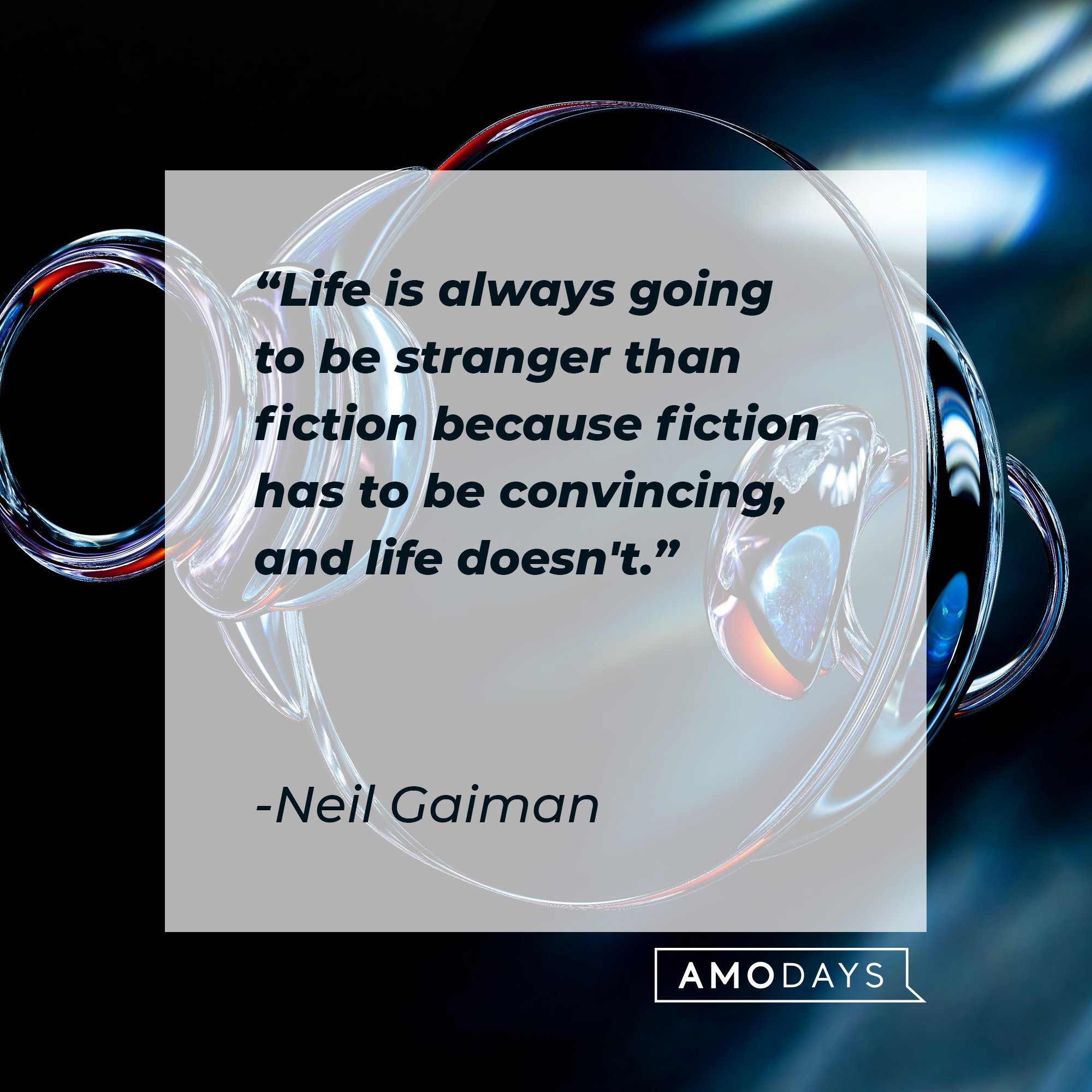  Neil Gaiman's quote: "Life is always going to be stranger than fiction because fiction has to be convincing, and life doesn't." | Image: AmoDays