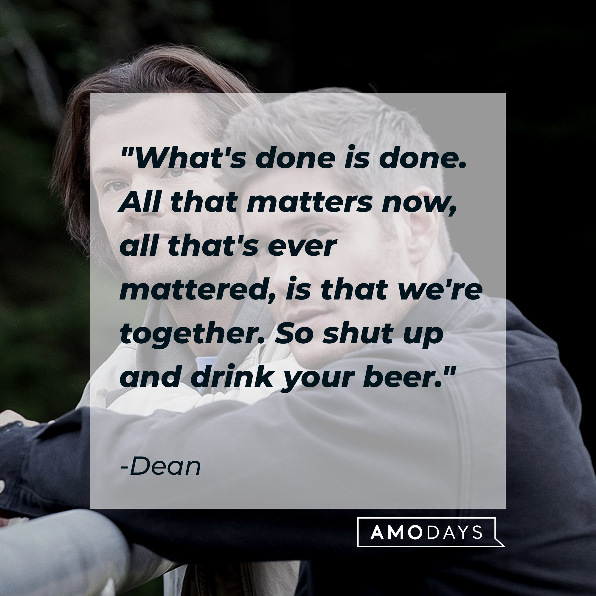 A photo of Sam and Dean Winchester with the quote, "What's done is done. All that matters now, all that's ever mattered, is that we're together. So shut up and drink your beer." | Source: Facebook/Supernatural