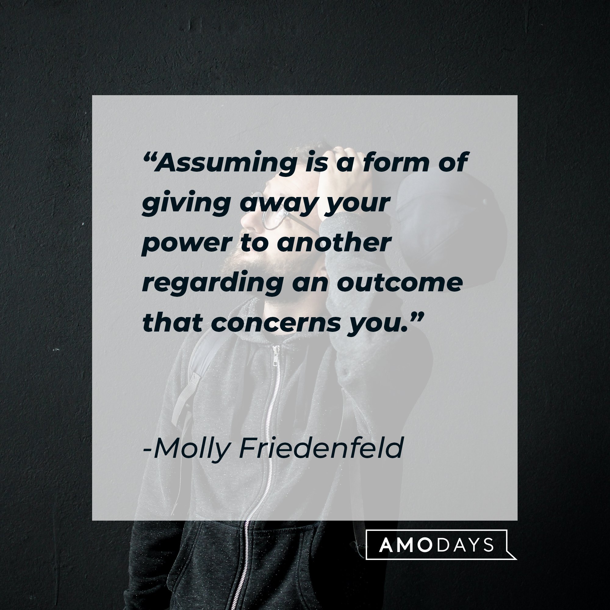 Molly Friedenfeld’s quote: “Assuming is a form of giving away your power to another regarding an outcome that concerns you.” | Image: AmoDays 