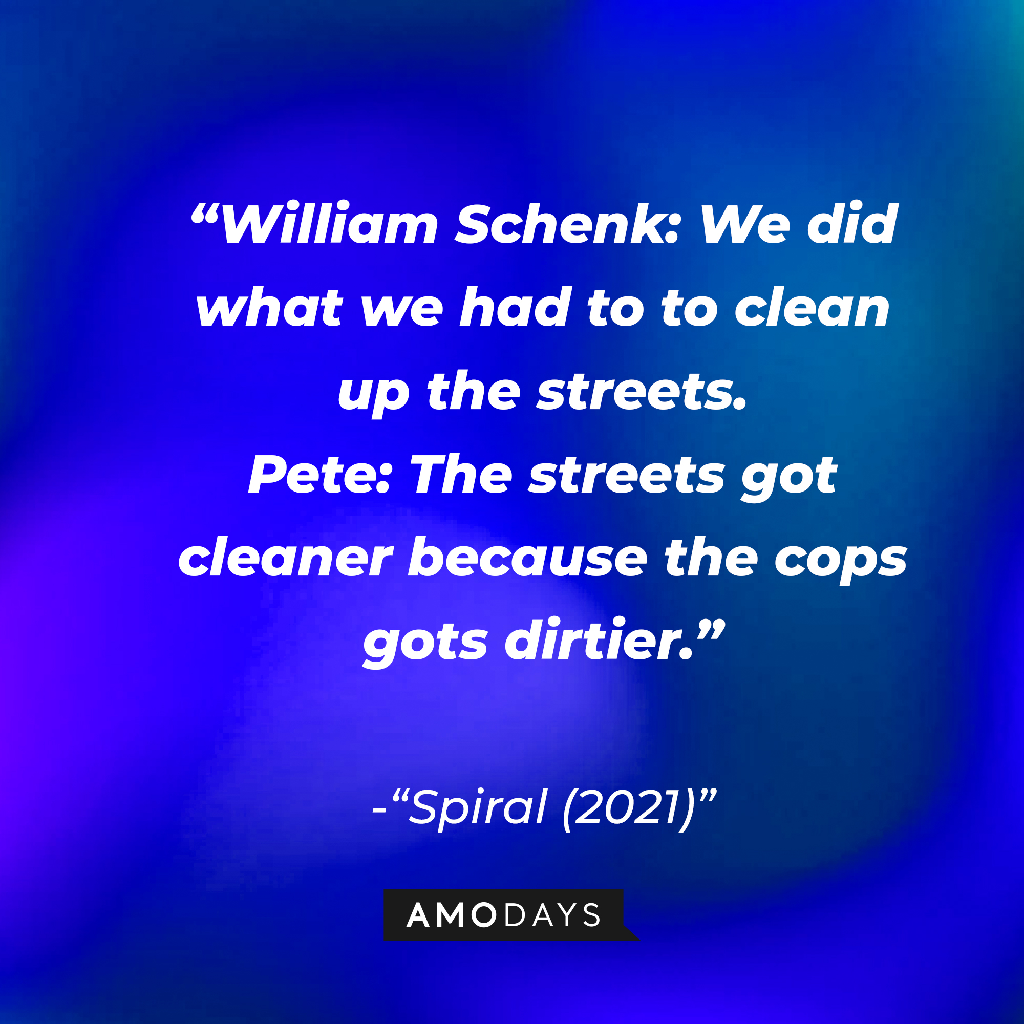 "Spiral (2021)" dialogue: “William Schenk: We did what we had to to clean up the streets. Pete: The streets got cleaner because the cops gots dirtier.” | Source: Amodays