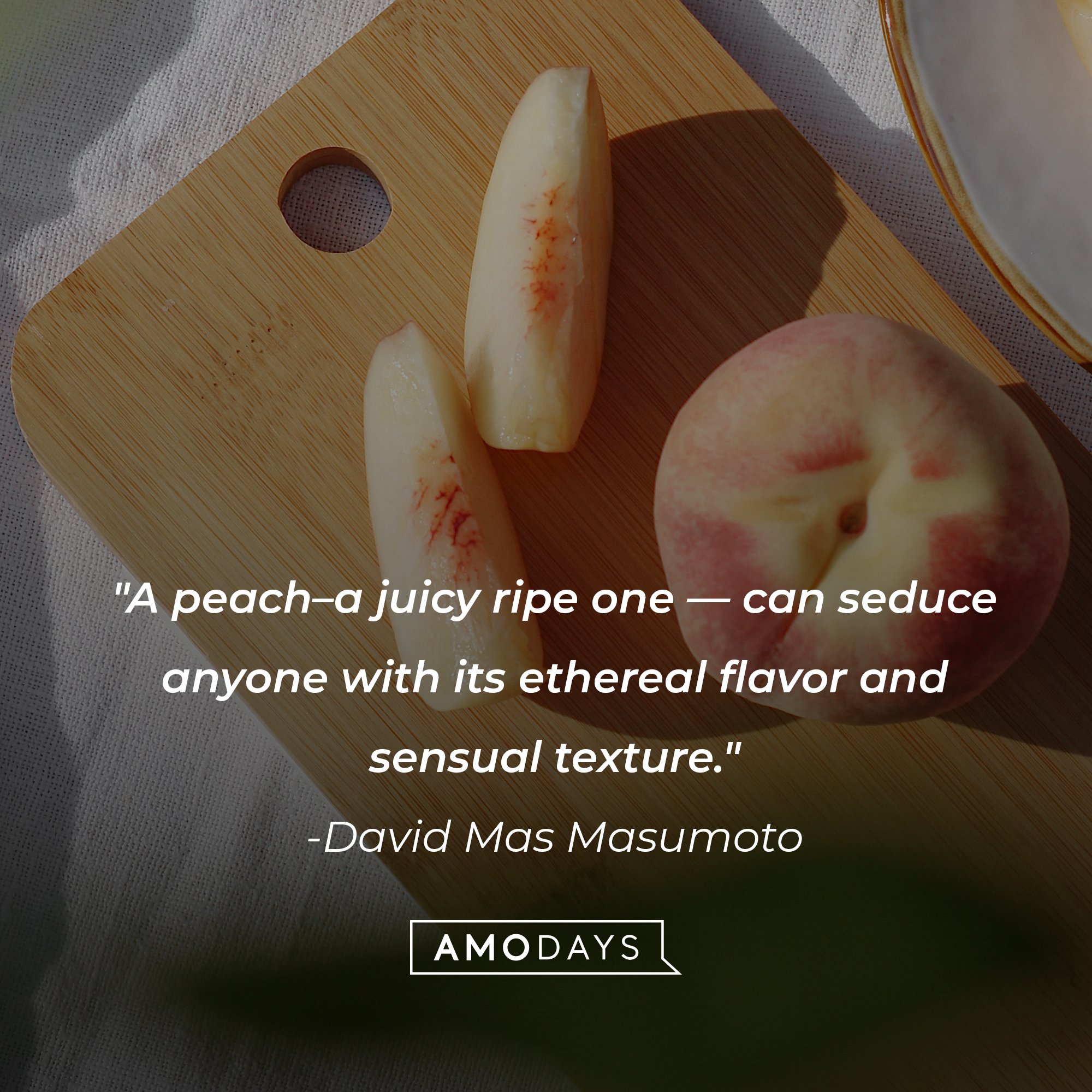 David Mas Masumoto's quote: "A peach–a juicy ripe one–can seduce anyone with its ethereal flavor and sensual texture." | Image: AmoDays