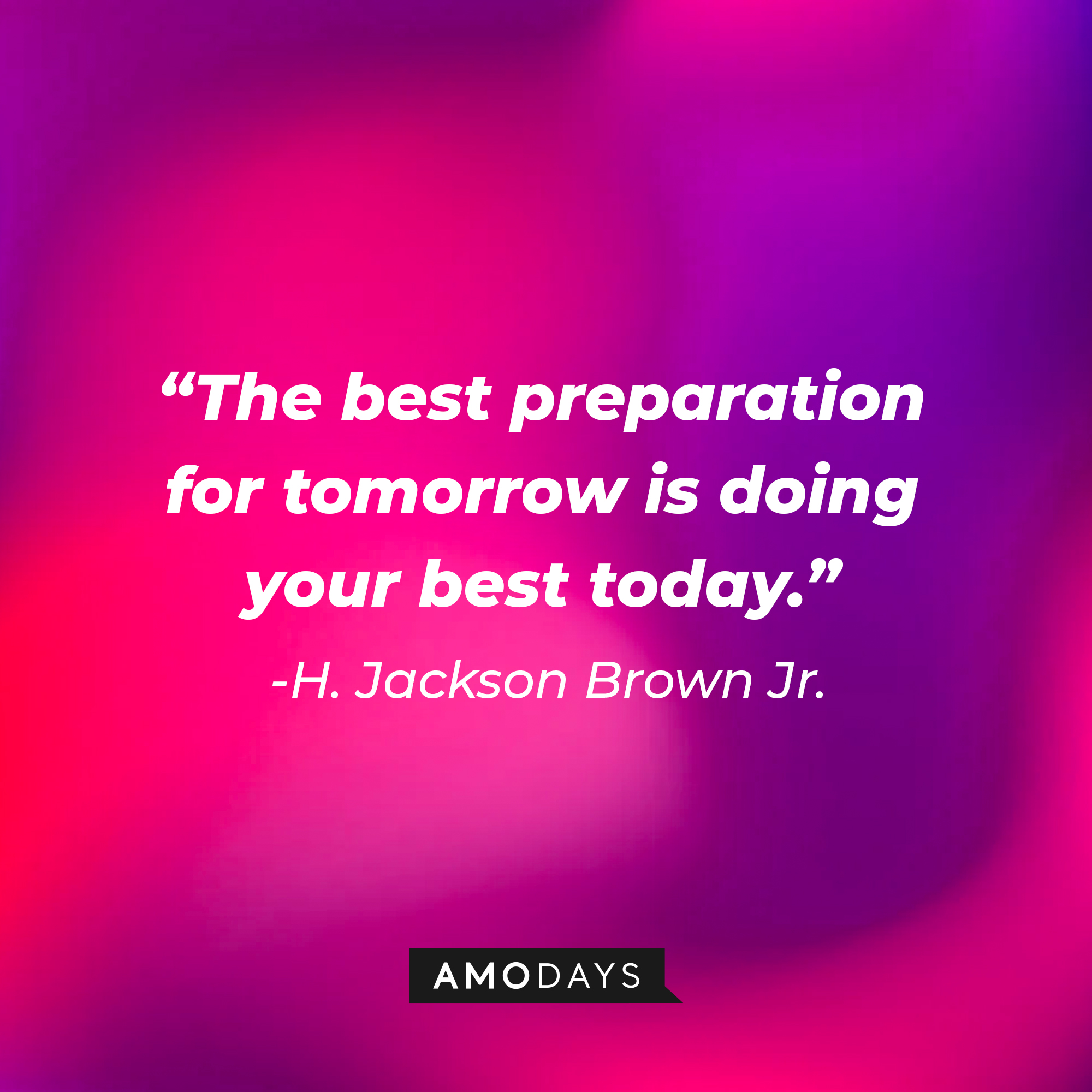 H. Jackson Brown Jr's quote: "The best preparation for tomorrow is doing your best today." | Image: Amodays