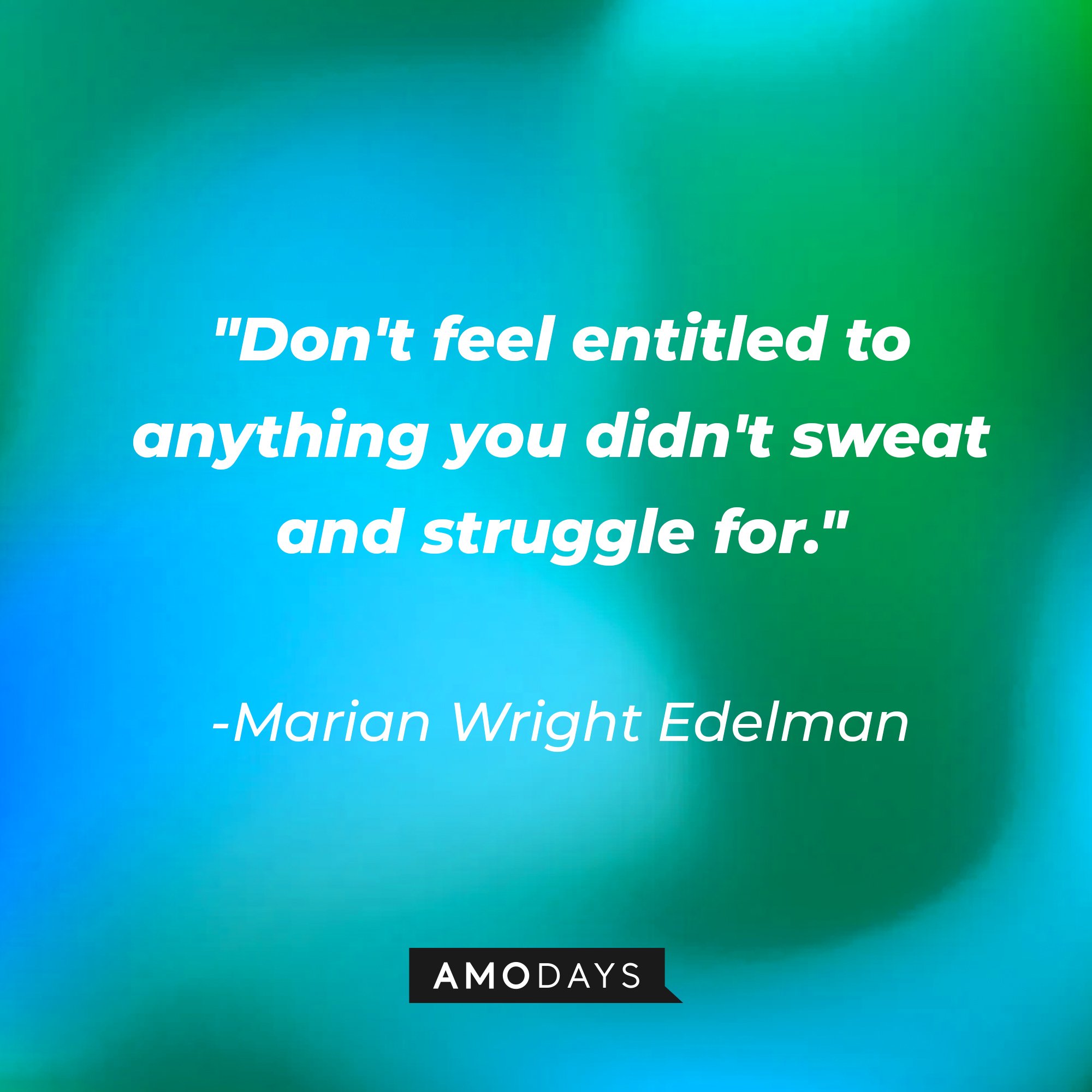 Marian Wright Edelman’s quote: "Don't feel entitled to anything you didn't sweat and struggle for." | Image: AmoDays