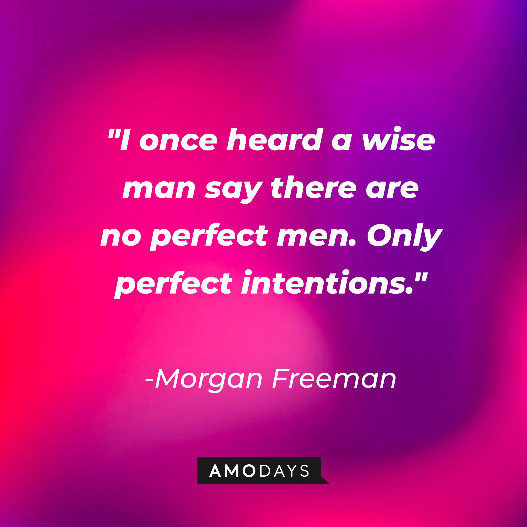  Morgan Freeman’s quote: "I once heard a wise man say there are no perfect men. Only perfect intentions." | Image: AmoDays 