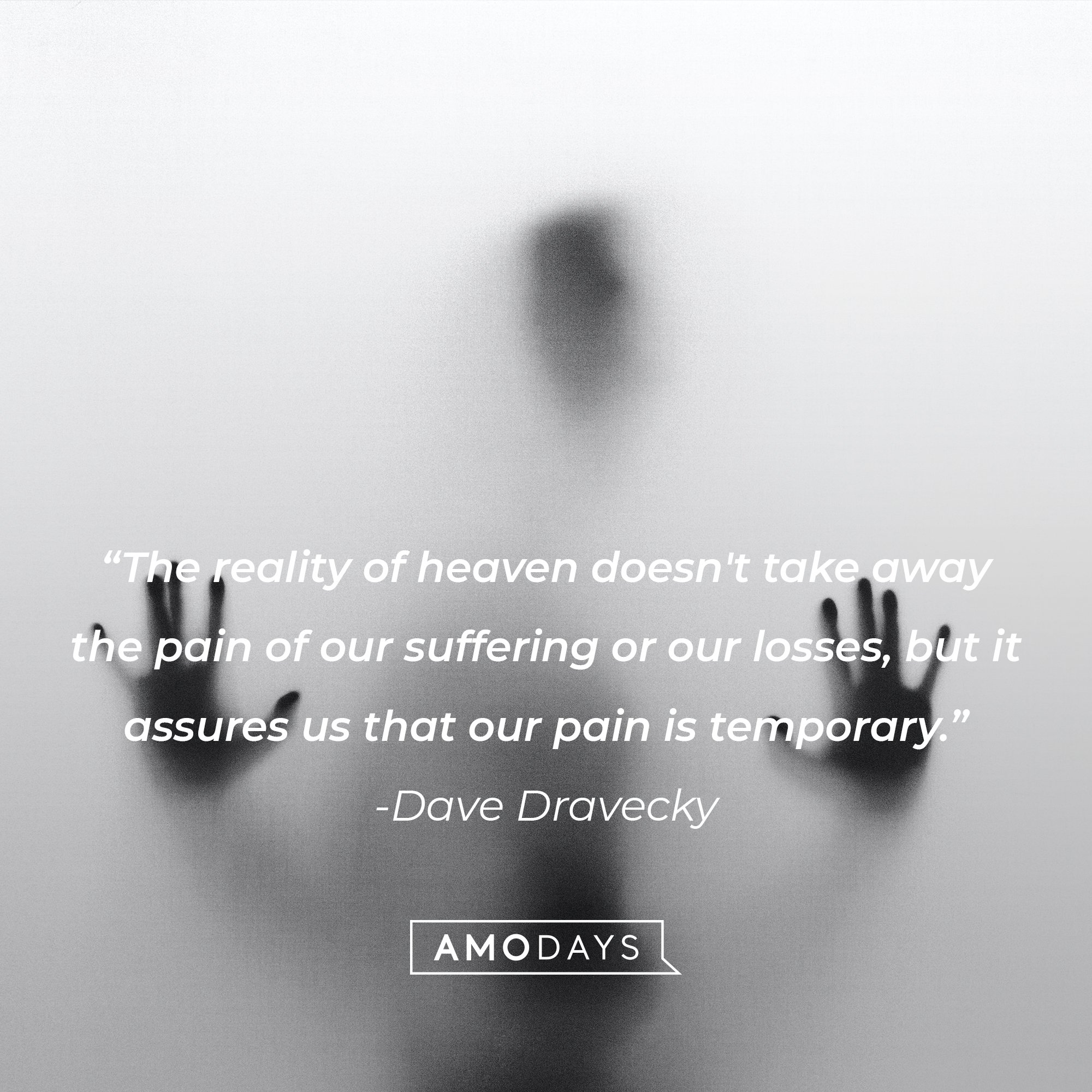 Dave Dravecky's quote: "The reality of heaven doesn't take away the pain of or suffering or our losses, but it assures us that our pain is temporary." | Image: AmoDays