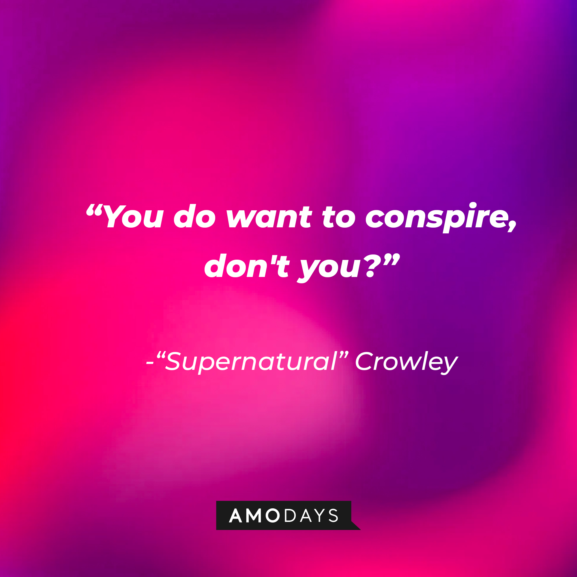 "Supernatural" Crowley's quote: "You do want to conspire, don't you?" | Source: AmoDays