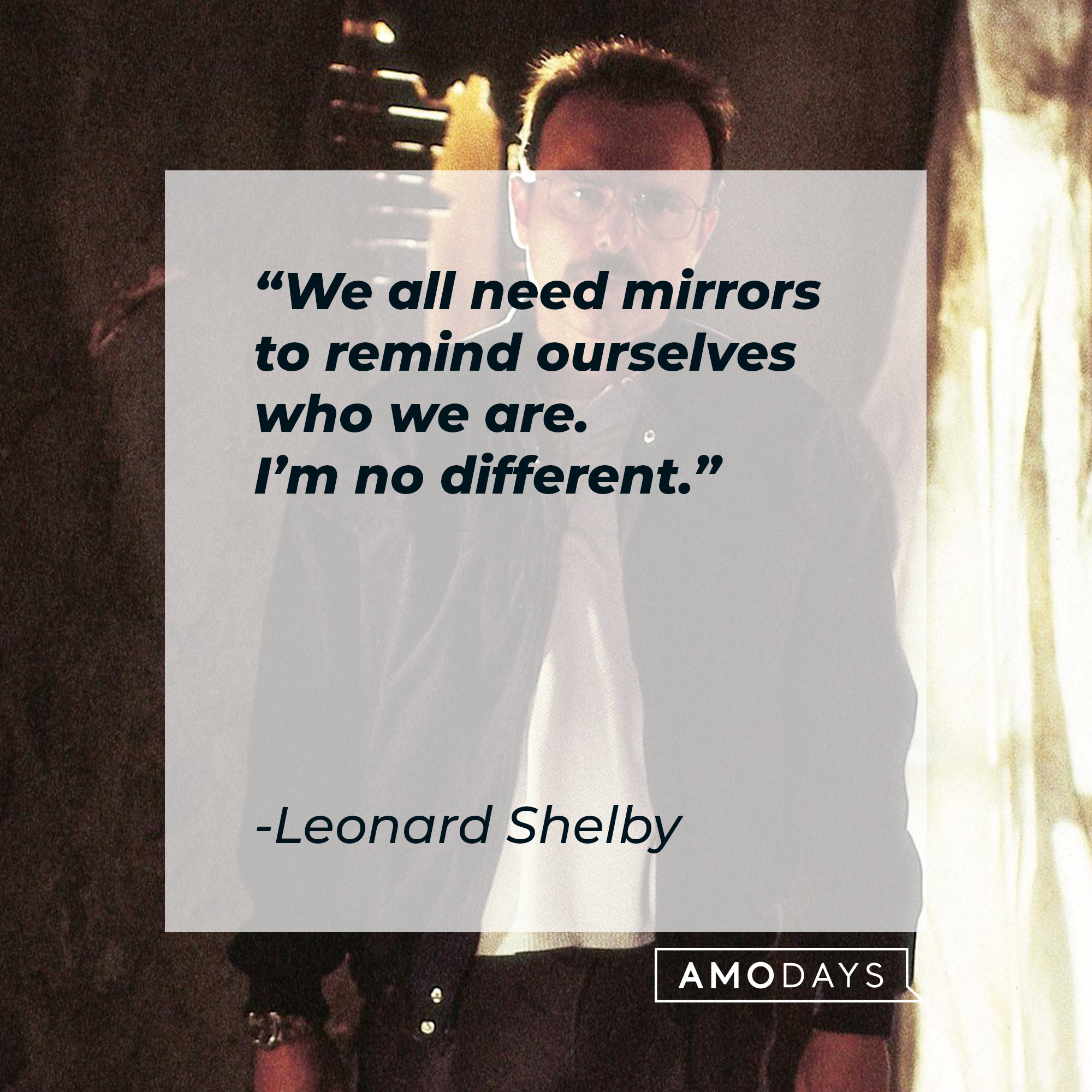 Leonard Shelby's quote: "We all need mirrors to remind ourselves who we are. I'm not different." | Source: facebook.com/MementoOfficial
