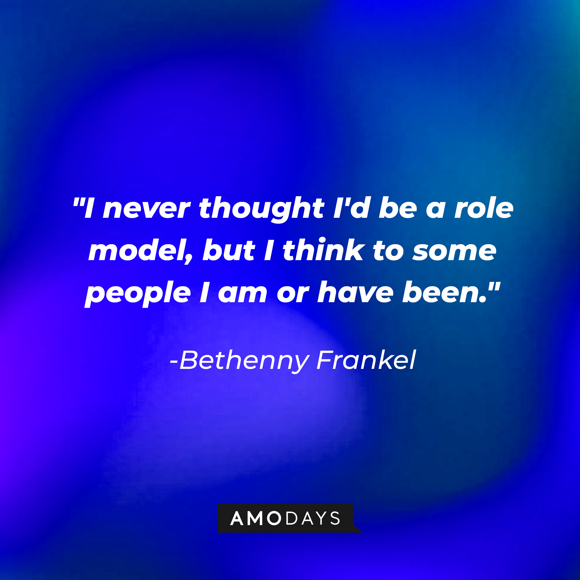 Bethenny Frankel's quote: "I never thought I'd be a role model, but I think to some people I am or have been." | Source: Amodays