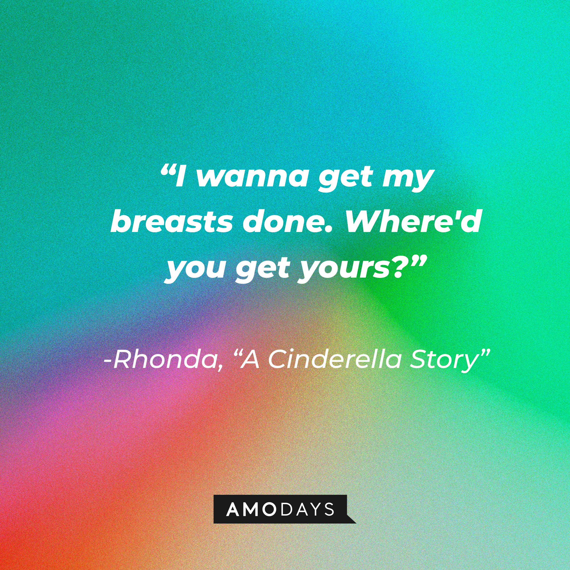 Rhonda's quote from "A Cinderella Story:" "I wanna get my breasts done. Where'd you get yours?" | Source: Youtube.com/warnerbrosentertainment