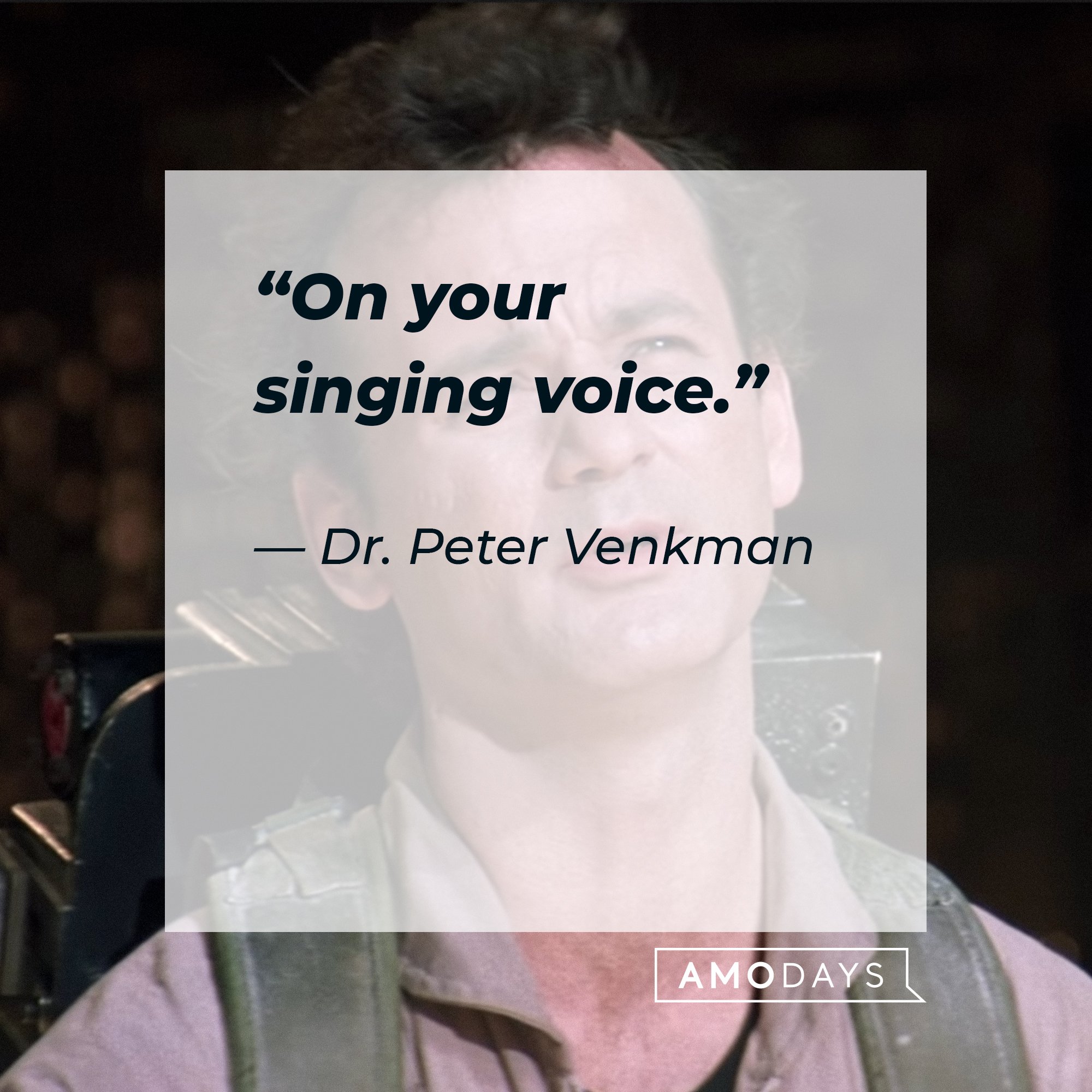 Dr. Peter Venkman's quote: “On your singing voice.” | Image:AmoDays