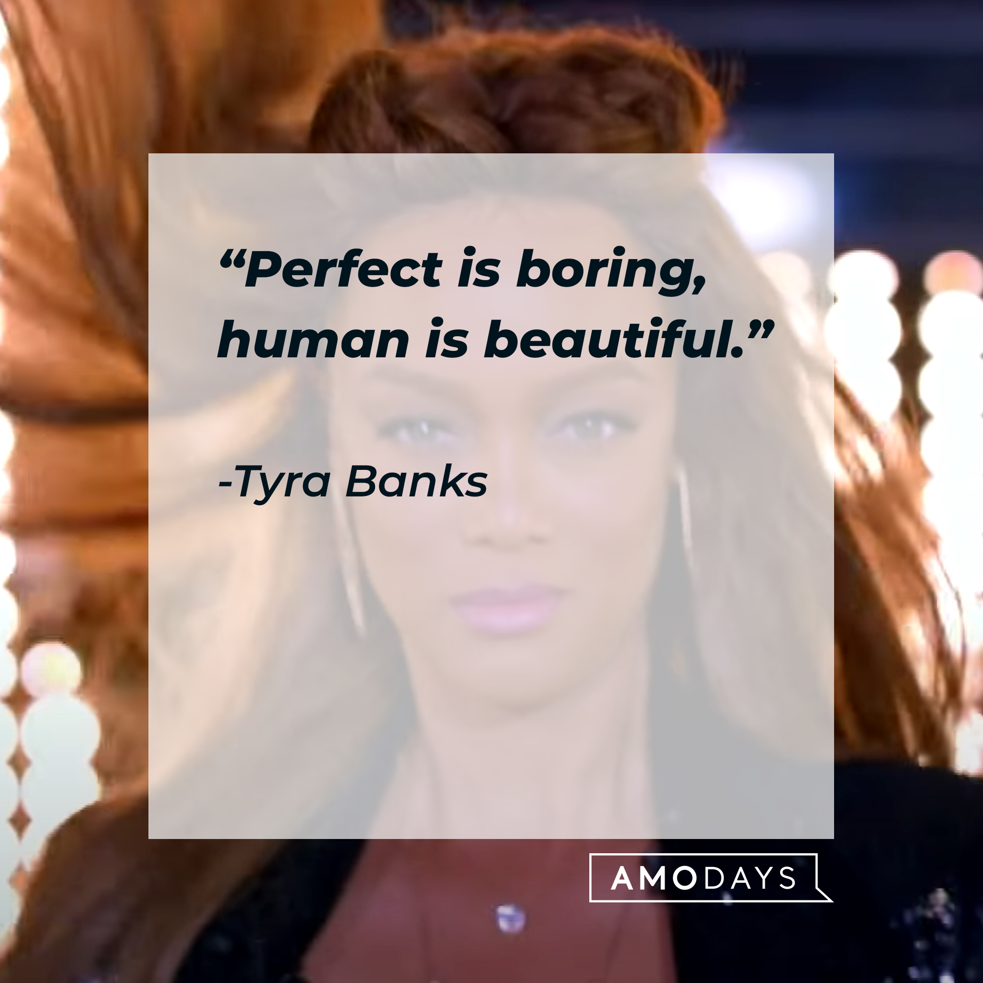 Tyra Banks' quote: "Perfect is boring, human is beautiful." | Source: Getty Images