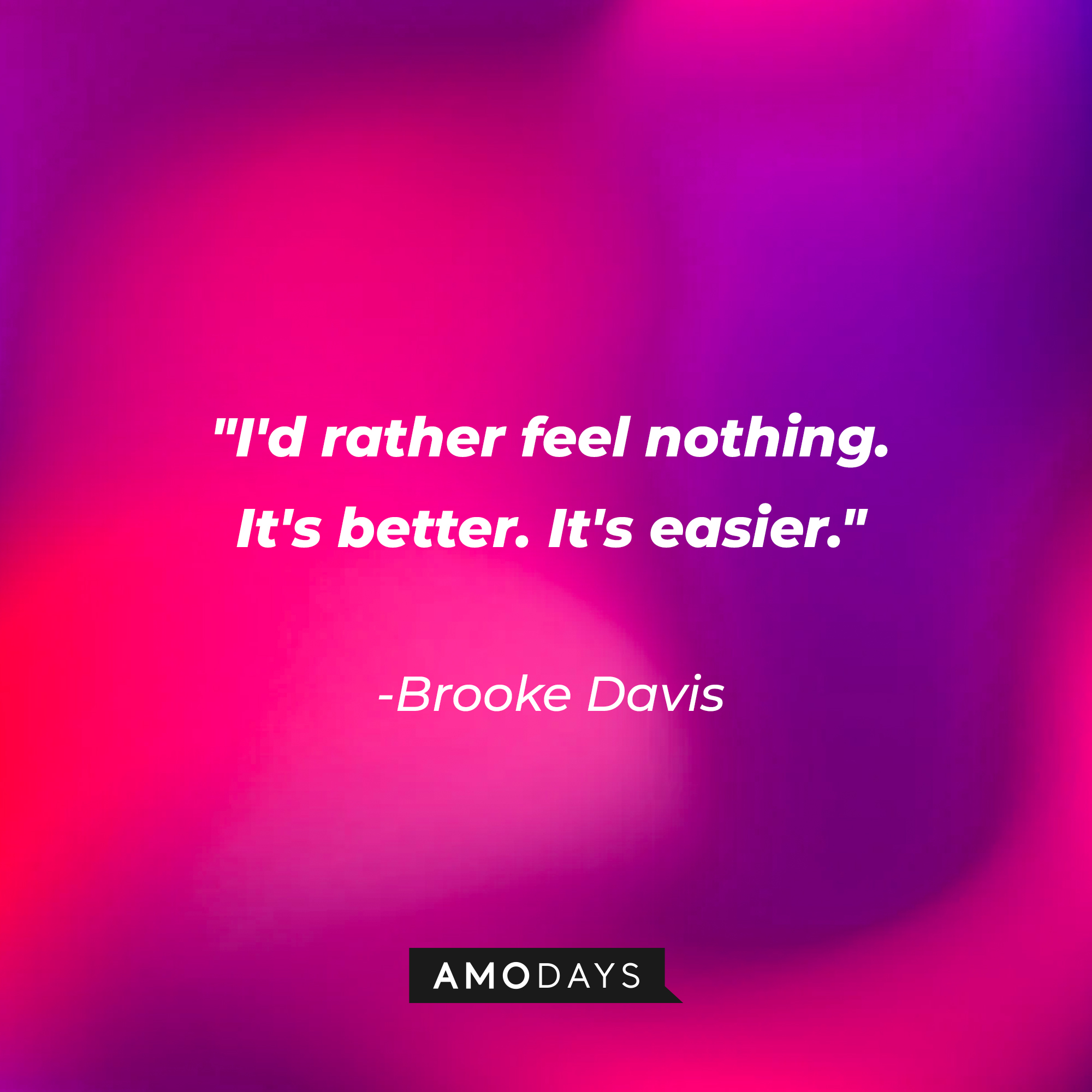 Brooke Davis' quote: "I'd rather feel nothing. It's better. It's easier." | Source: AmoDays