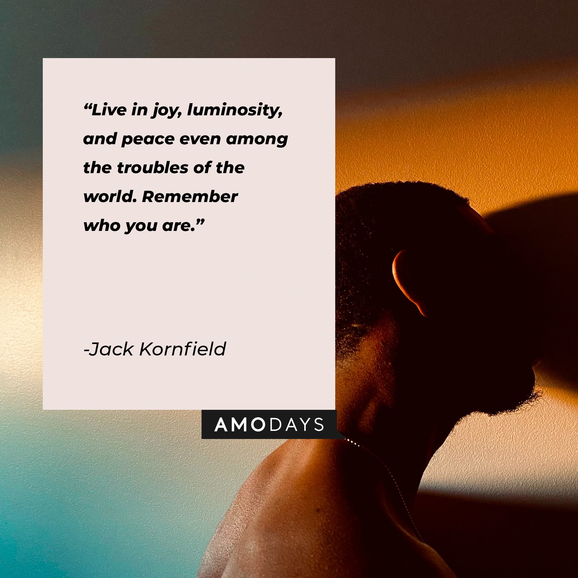 Jack Kornfield’s quote: "Live in joy, luminosity, and peace even among the troubles of the world. Remember who you are." | Image: AmoDays