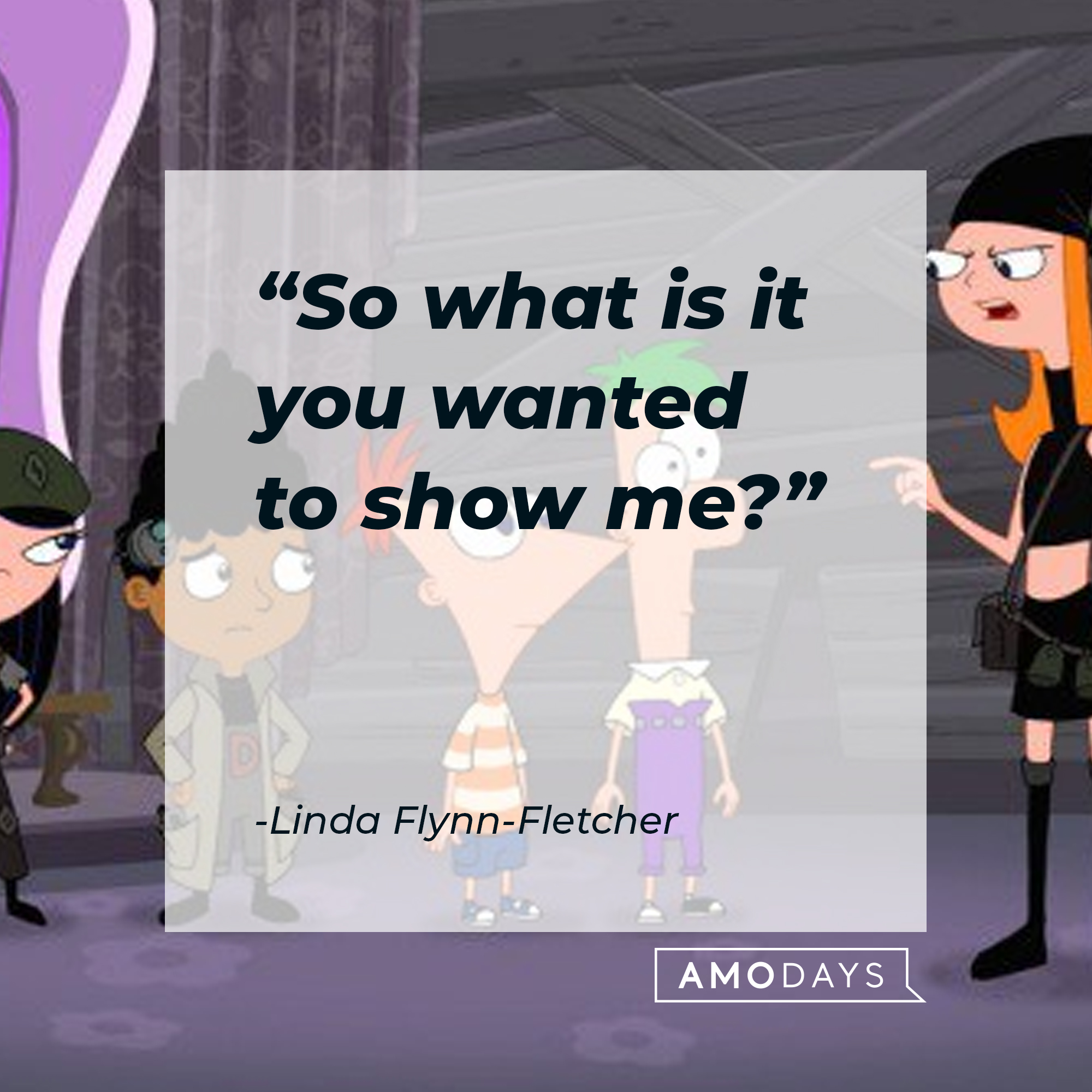 Linda Flynn Fletcher's quote: "So what is it you wanted to show me?" | Source: facebook.com/Phineas-and-Ferb