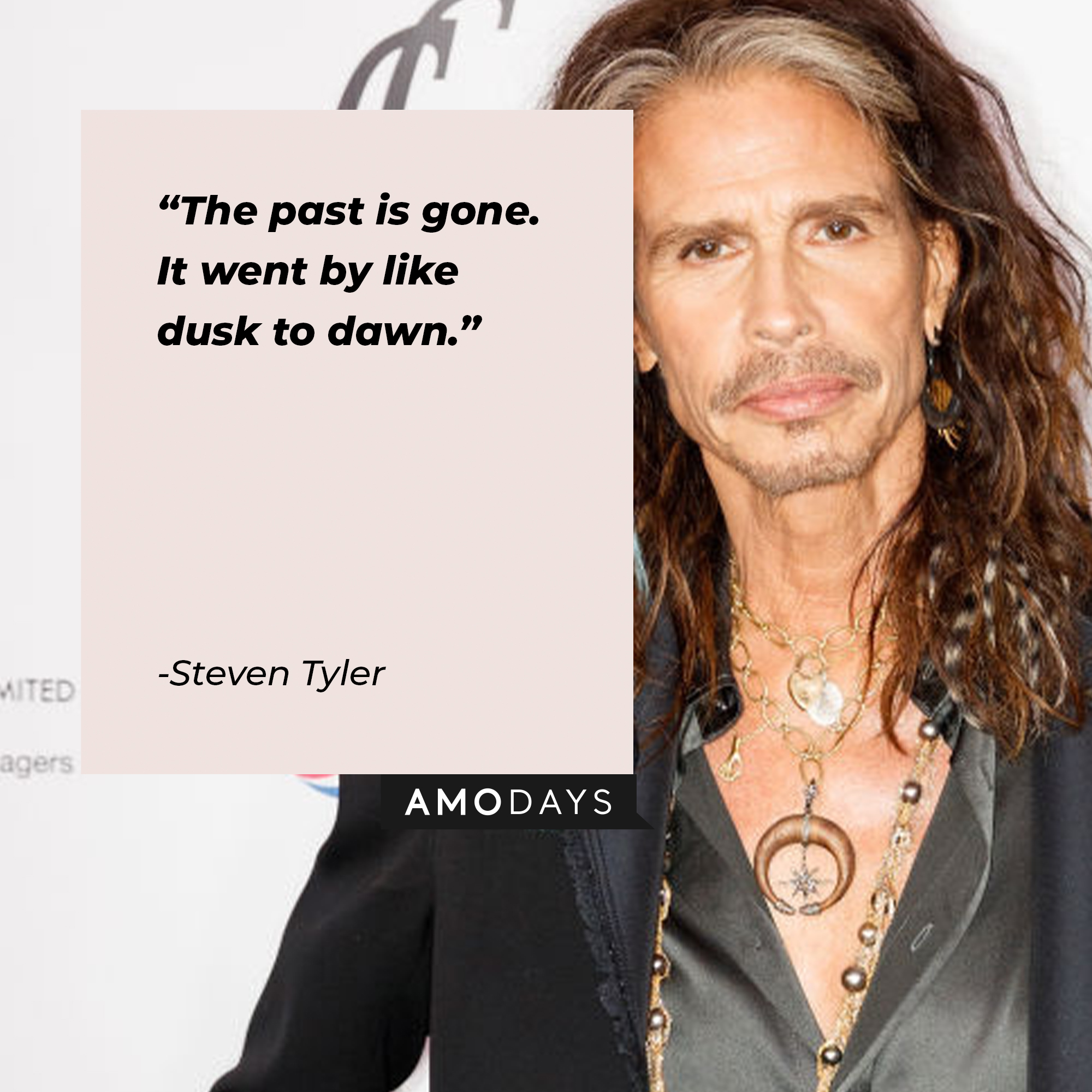Steven Tyler's quote: "The past is gone. It went by like dusk to dawn." | Source: Getty Images
