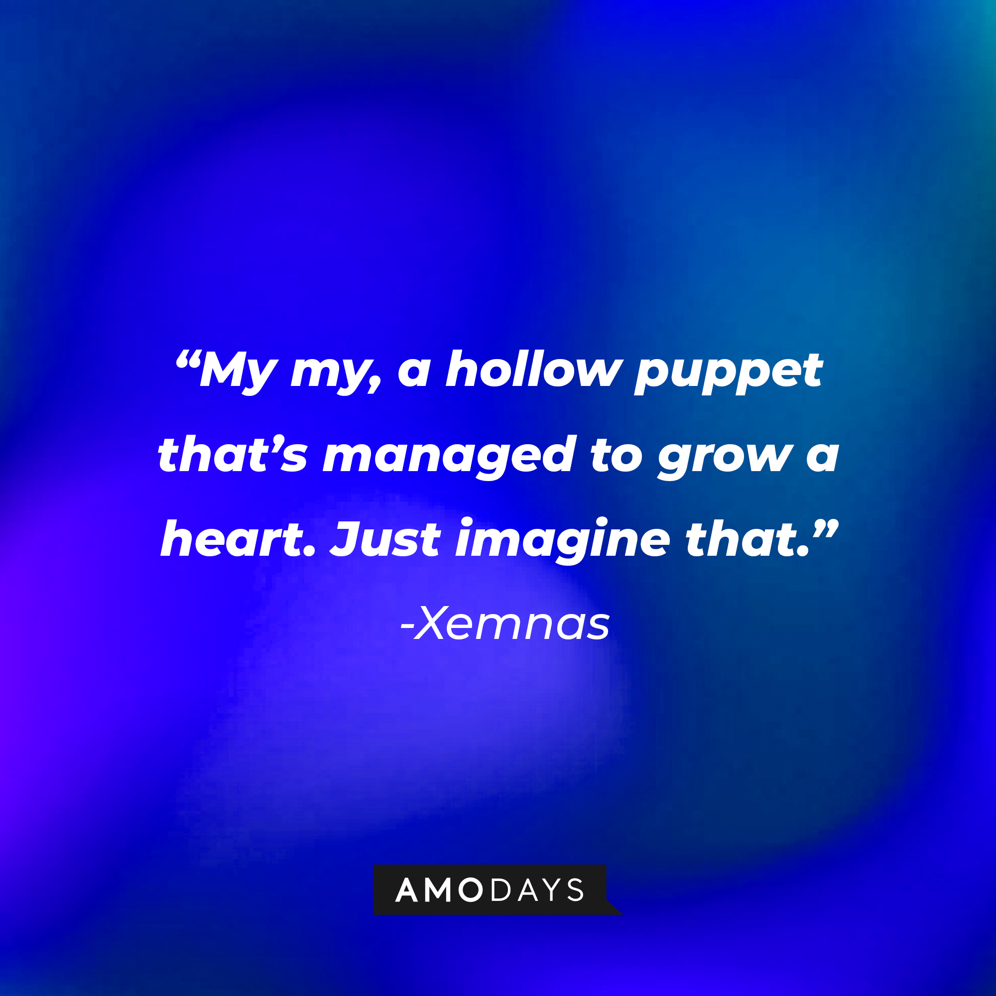 Xenmas’ quote: “My my, a hollow puppet that’s managed to grow a heart. Just imagine that.” | Source: AmoDays