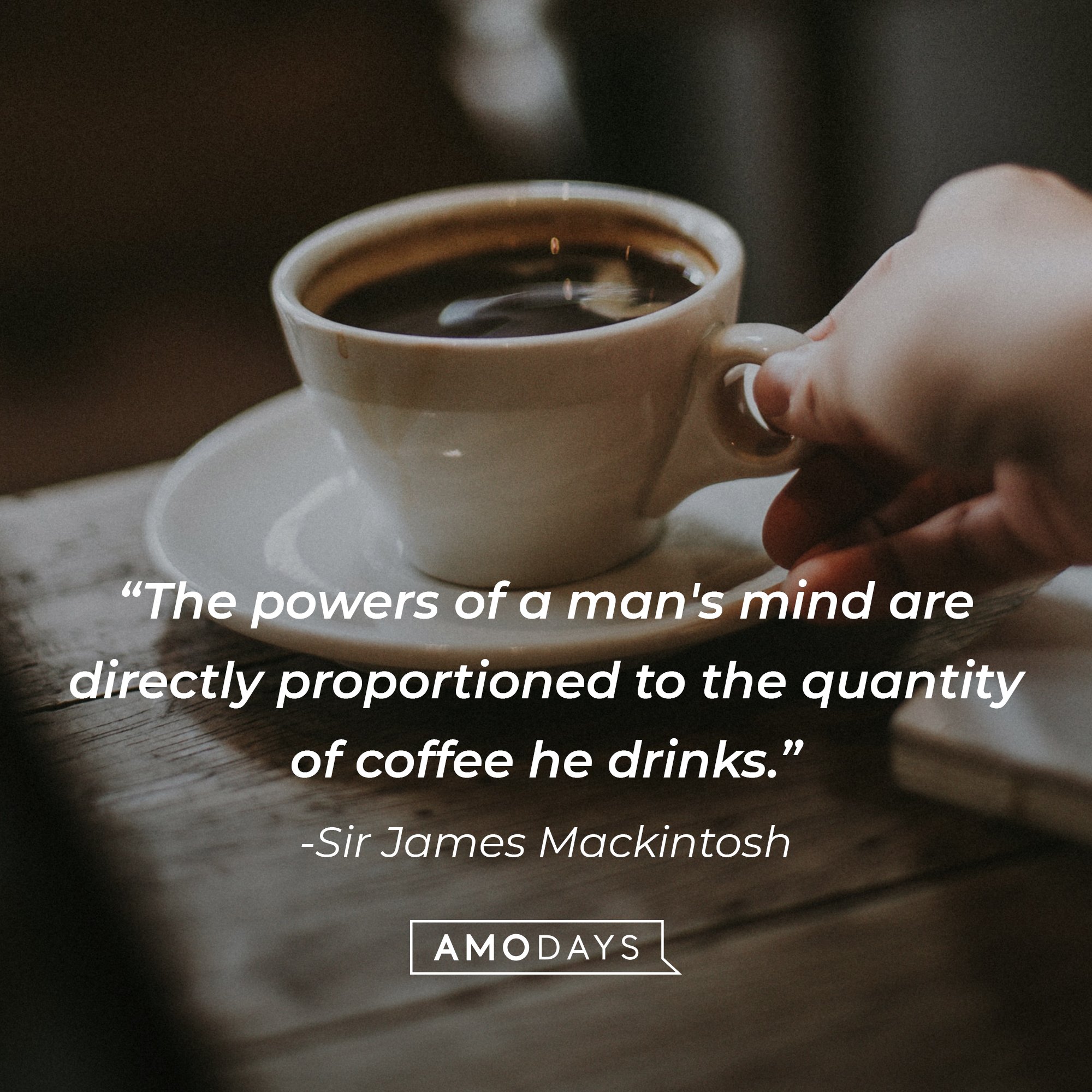 Sir James Mackintosh's quote: "The powers of a man's mind are directly proportioned to the quantity of coffee he drinks." | Image: AmoDays