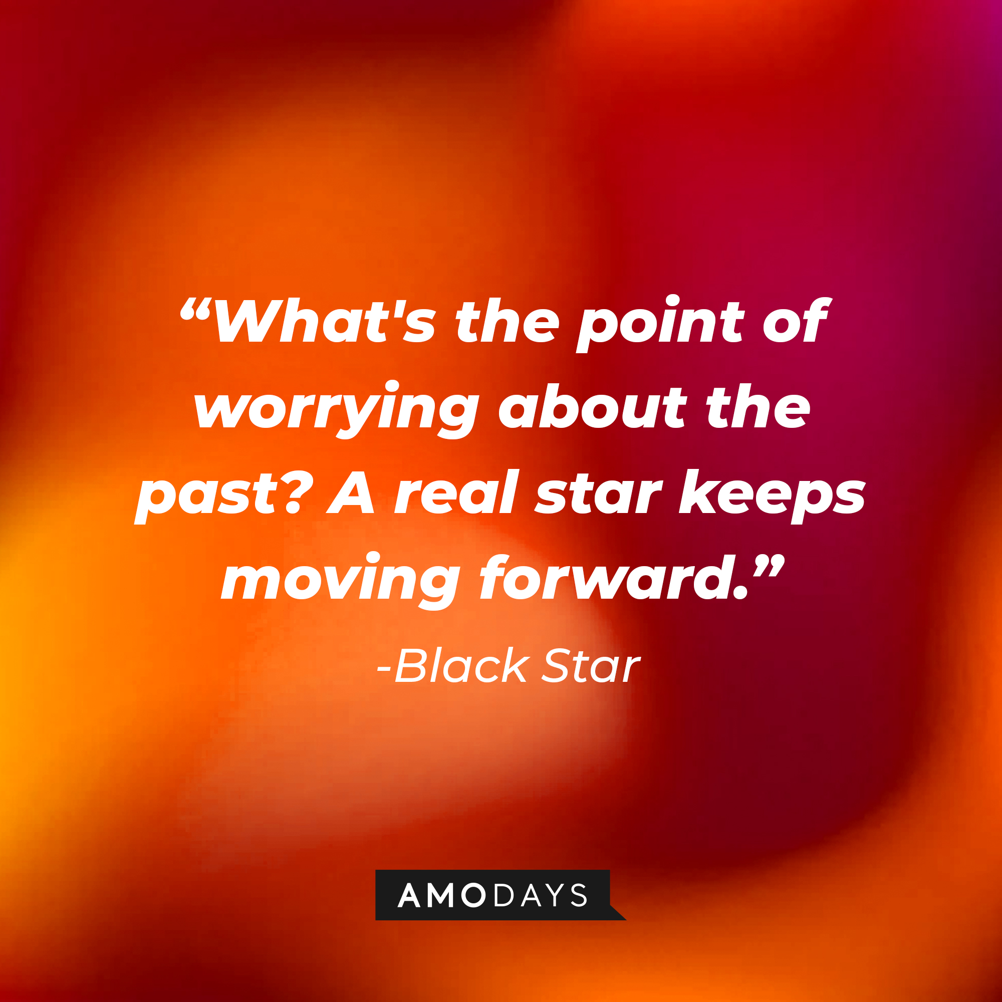 Black Star’s quote: "What's the point of worrying about the past? A real star keeps moving forward." | Image: AmoDays