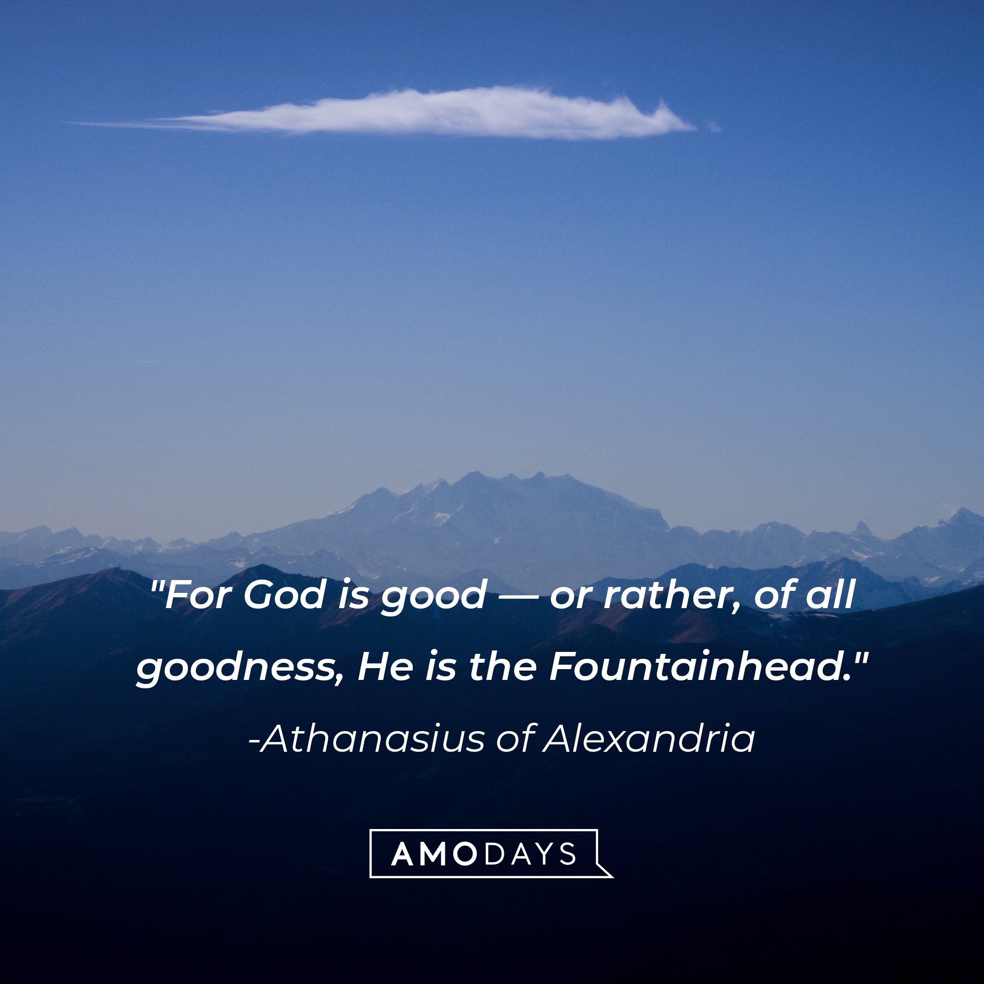 Athanasius of Alexandria’s quote: "For God is good―or rather, of all goodness, He is the Fountainhead." | Image: AmoDays
