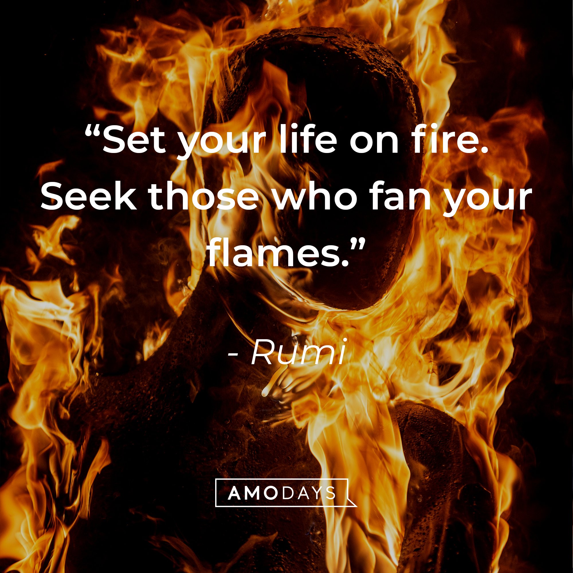 Rumi’s quote: “Set your life on fire. Seek those who fan your flames.” | Image: Amodays  