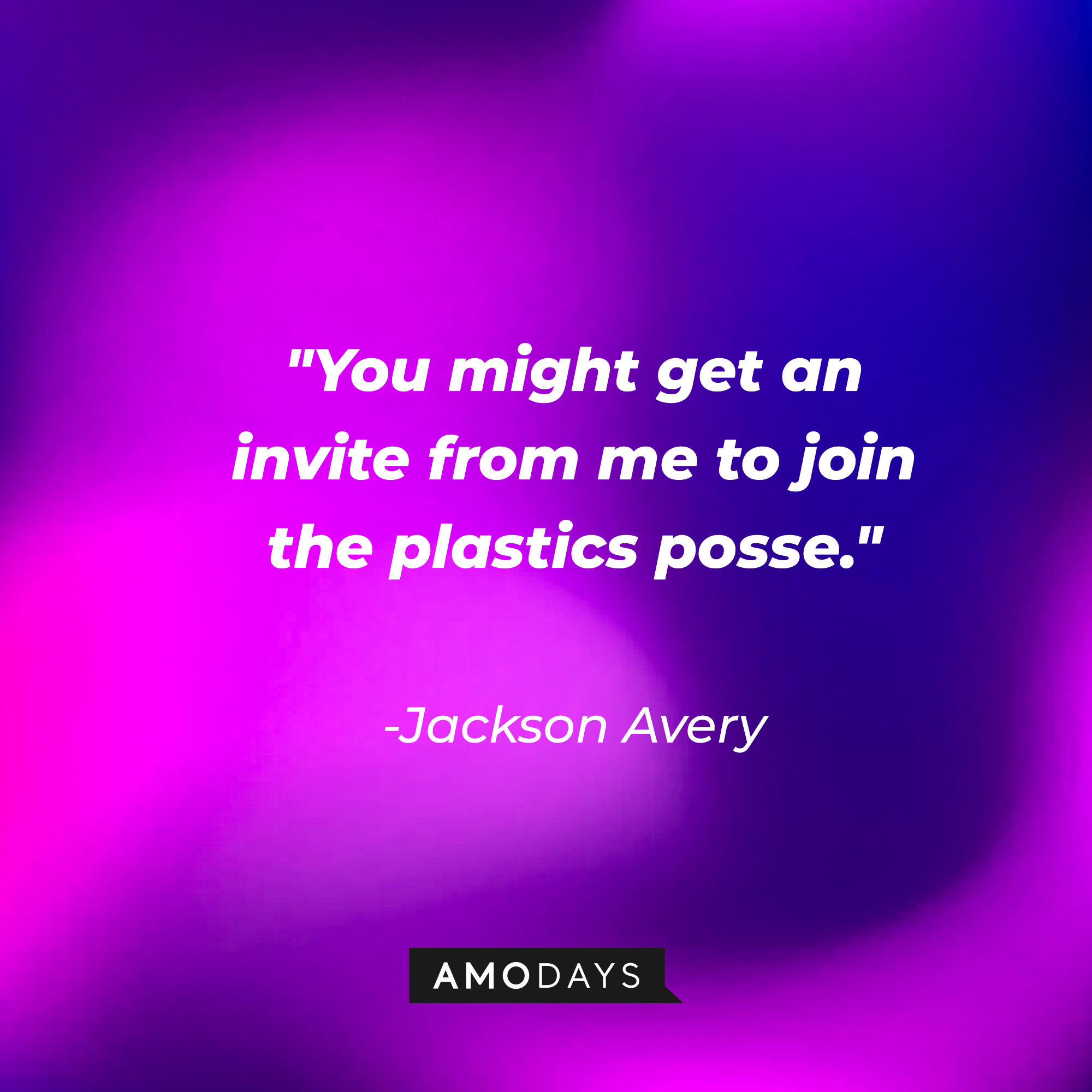 Jackson Avery’s quote: “You might get an invite from me to join the plastics posse.” |Source: AmoDays