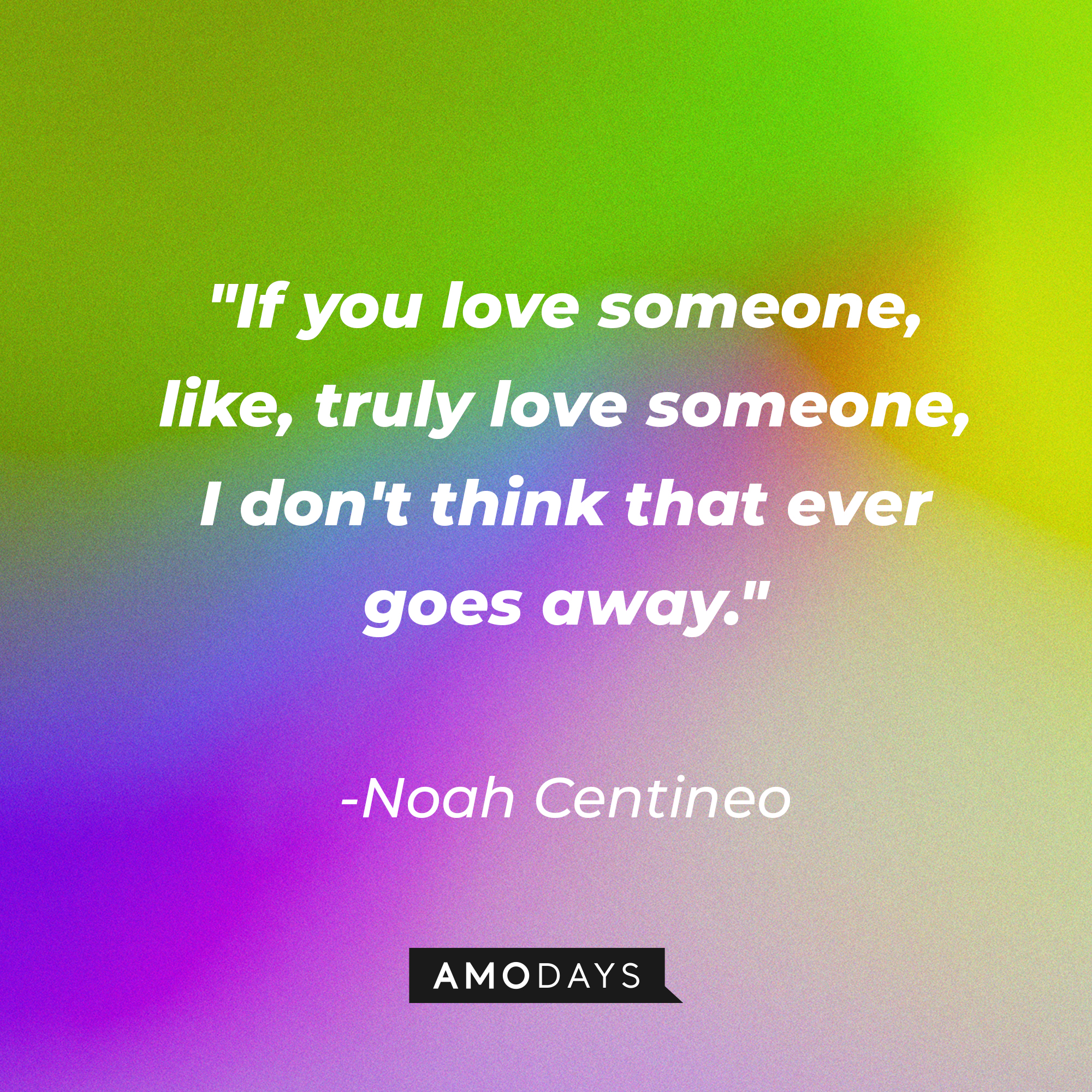 Noah Centineo's quote: "If you love someone, like, truly love someone, I don't think that ever goes away." | Image: AmoDays