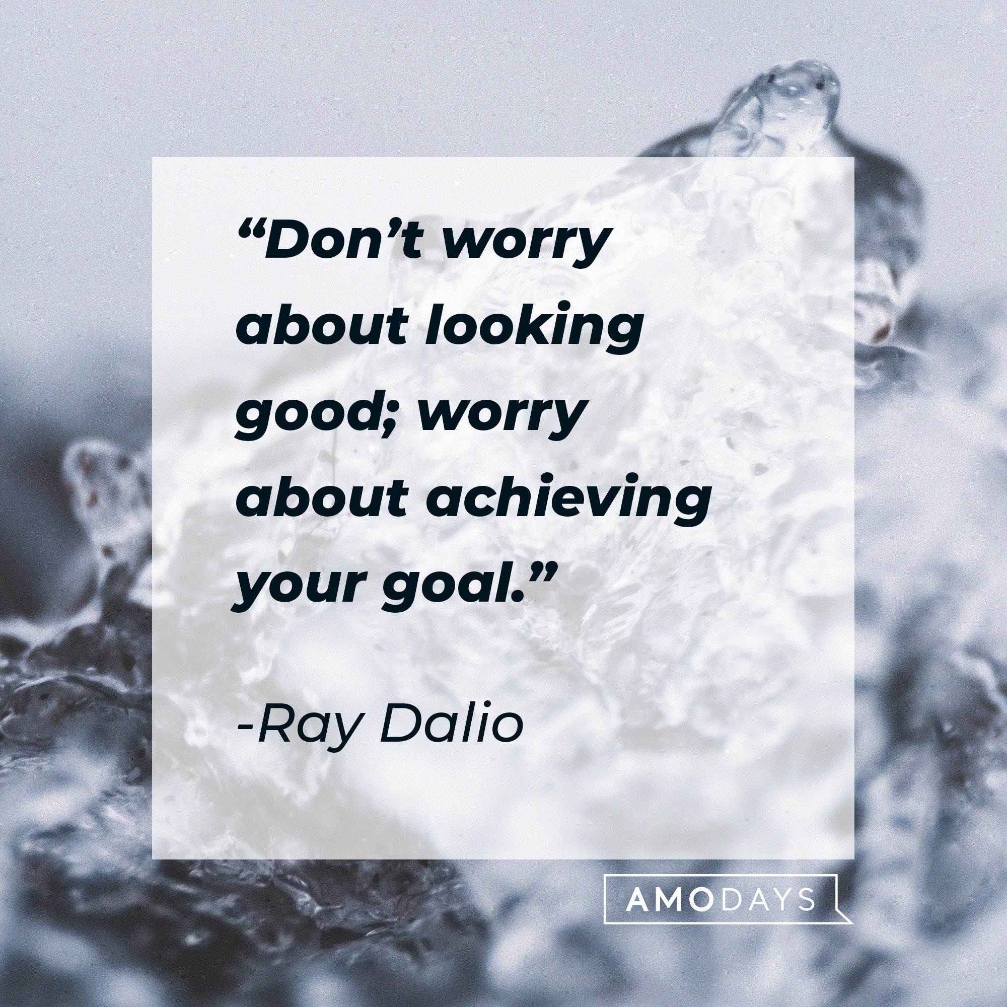 Ray Dalio's quote: “Don’t worry about looking good; worry about achieving your goal.” | Image: AmoDays