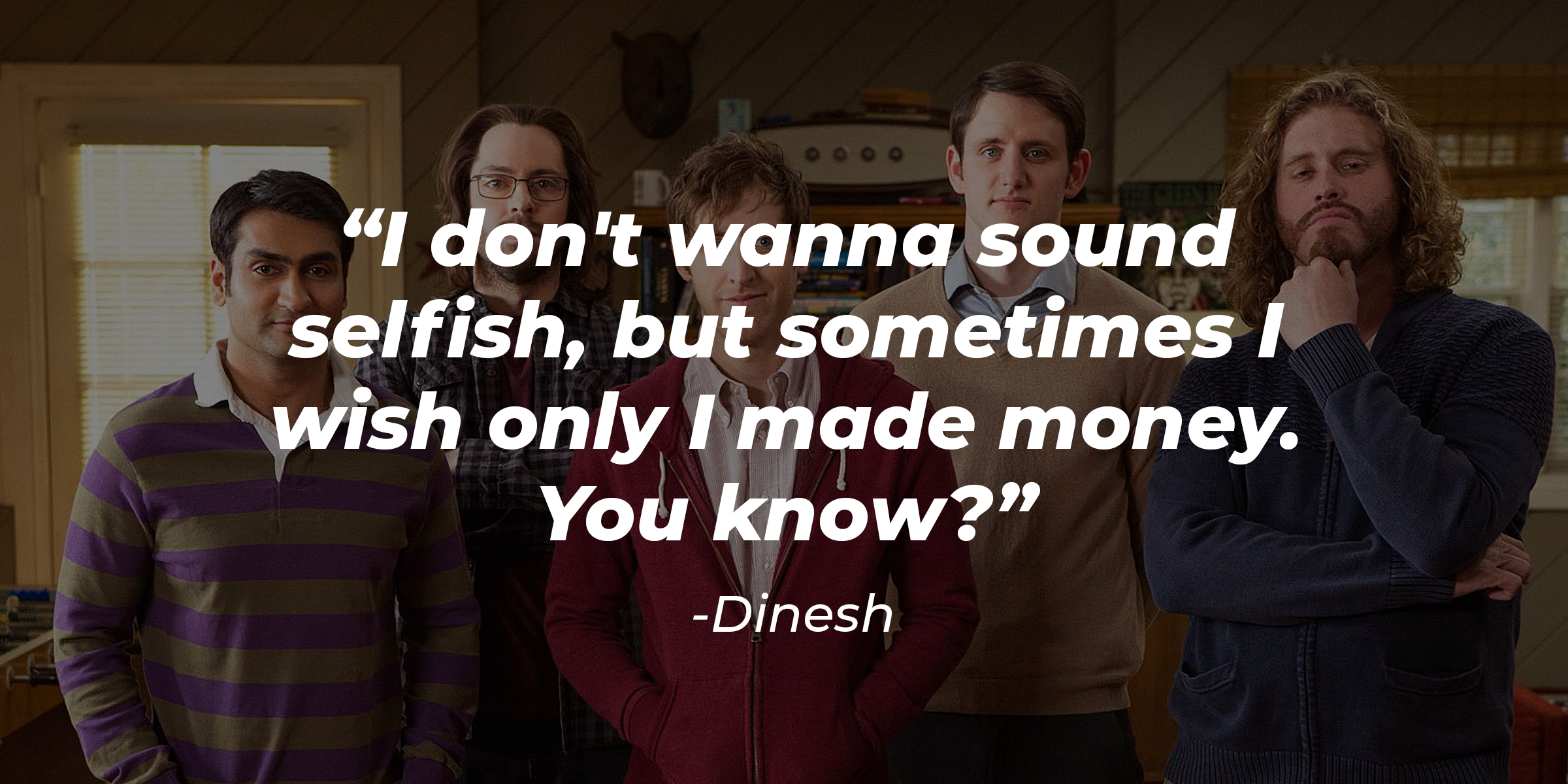 A photo of 'Silicon Valley' cast with Dinesh's quote: “I don't wanna sound selfish, but sometimes I wish only I made money. You know?” | Source: facebook.com/SiliconHBO