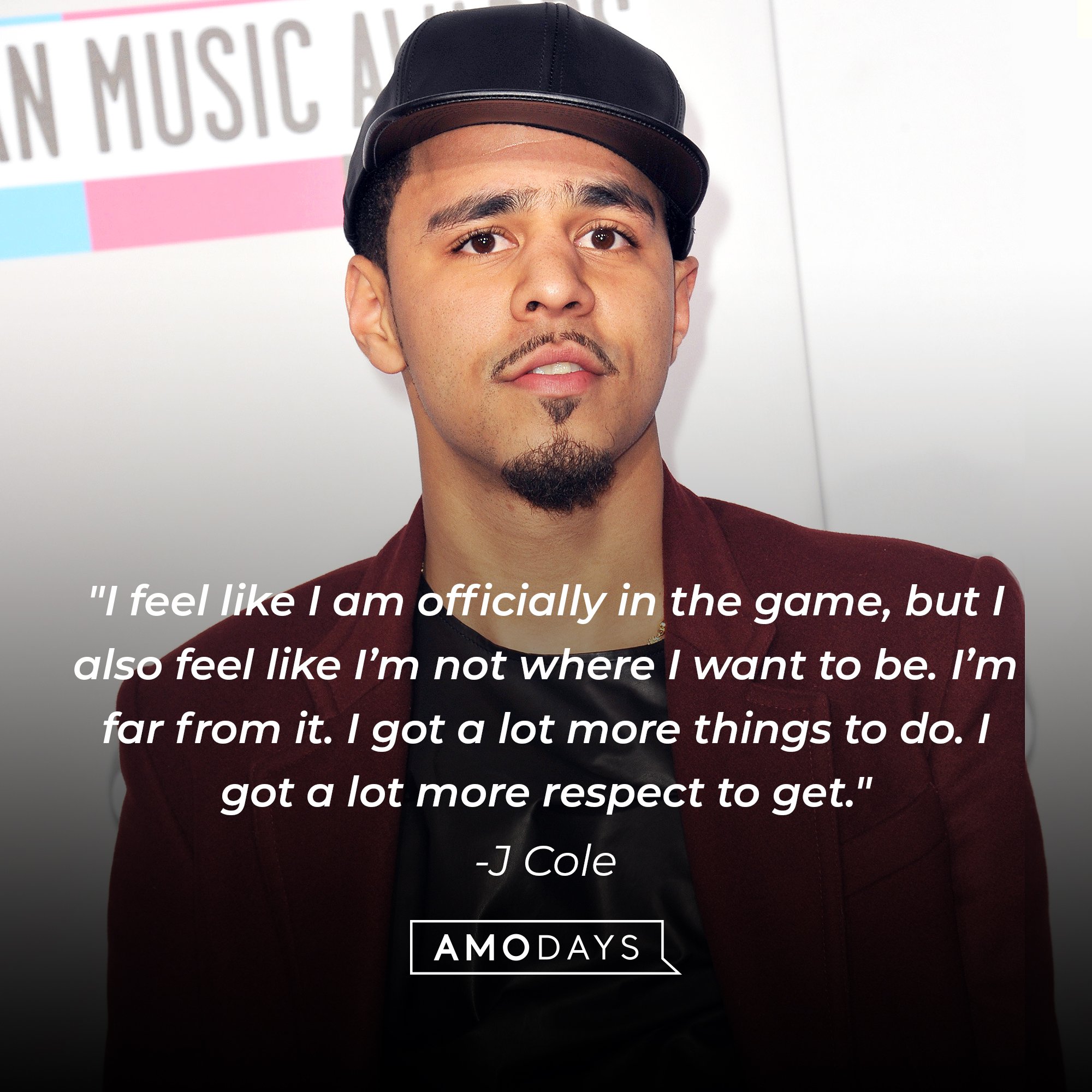 J Cole's quote: "I feel like I am officially in the game, but I also feel like I’m not where I want to be. I’m far from it. I got a lot more things to do. I got a lot more respect to get." | Image: AmoDays