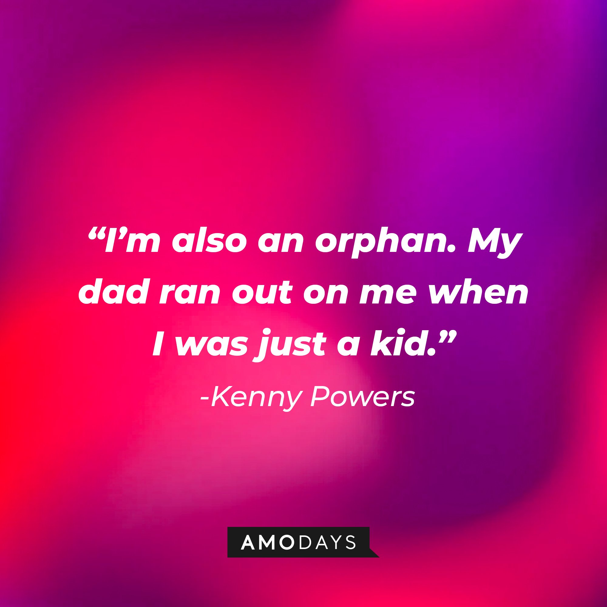 Kenny Powers' quote: “I'm also an orphan. My dad ran out on me when I was just a kid.” | Image: AmoDays