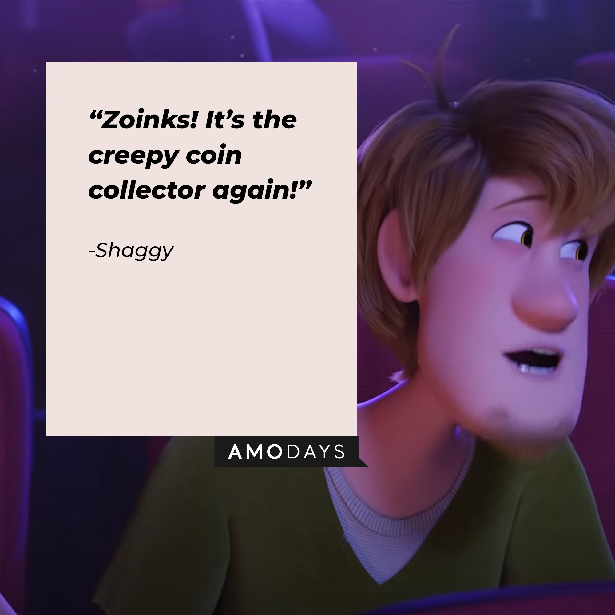  Shaggy's quote: “Zoinks! It’s the creepy coin collector again!” | Image: AmoDays