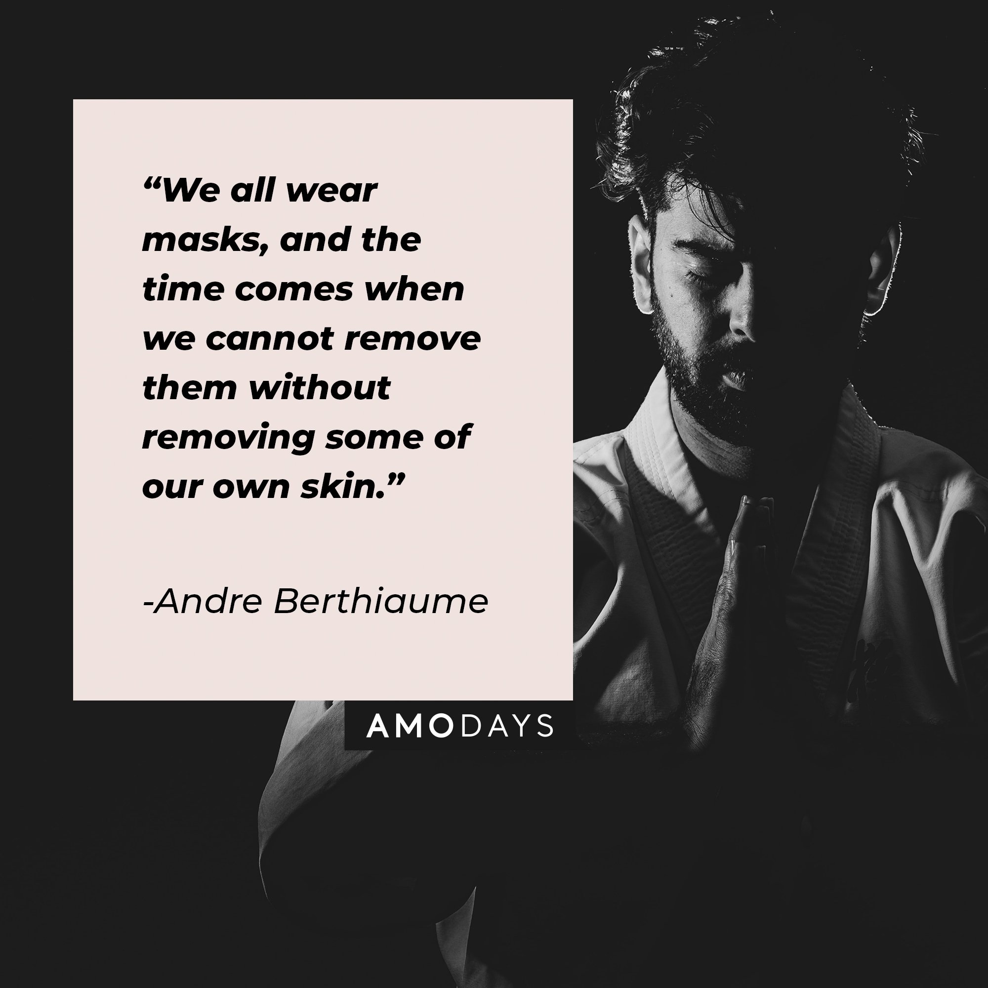 Andre Berthiaume’s quote: "We all wear masks, and the time comes when we cannot remove them without removing some of our own skin." | Image: AmoDays