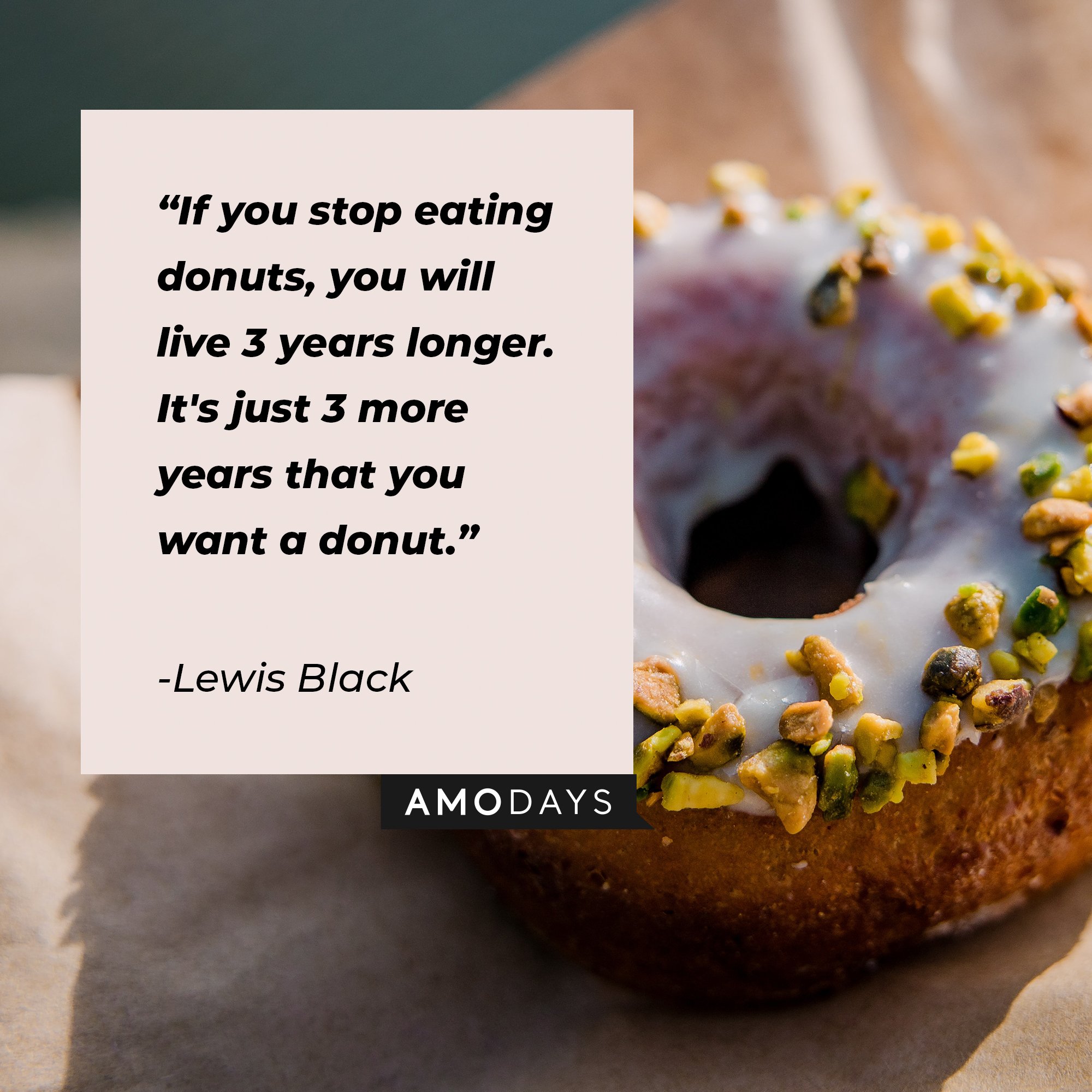 Lewis Black's quote: "If you stop eating donuts, you will live 3 years longer. It's just 3 more years that you want a donut." | Image: AmoDays