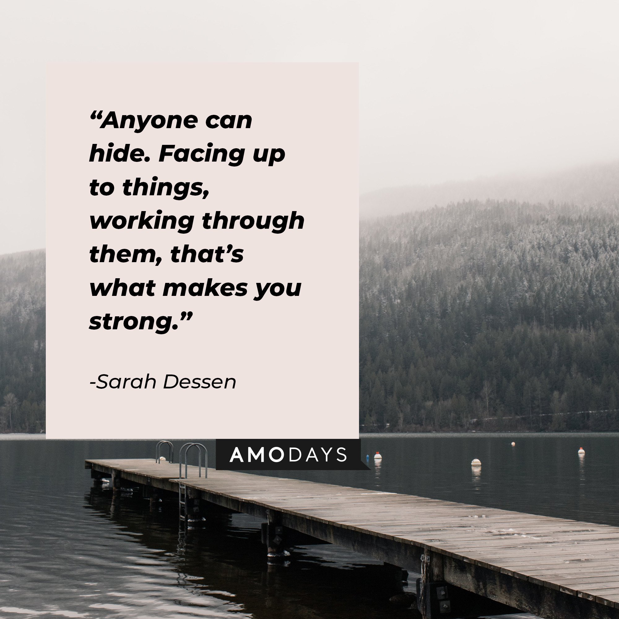 Sarah Dessen’s quote: “Anyone can hide. Facing up to things, working through them, that’s what makes you strong.” | Image: AmoDays  