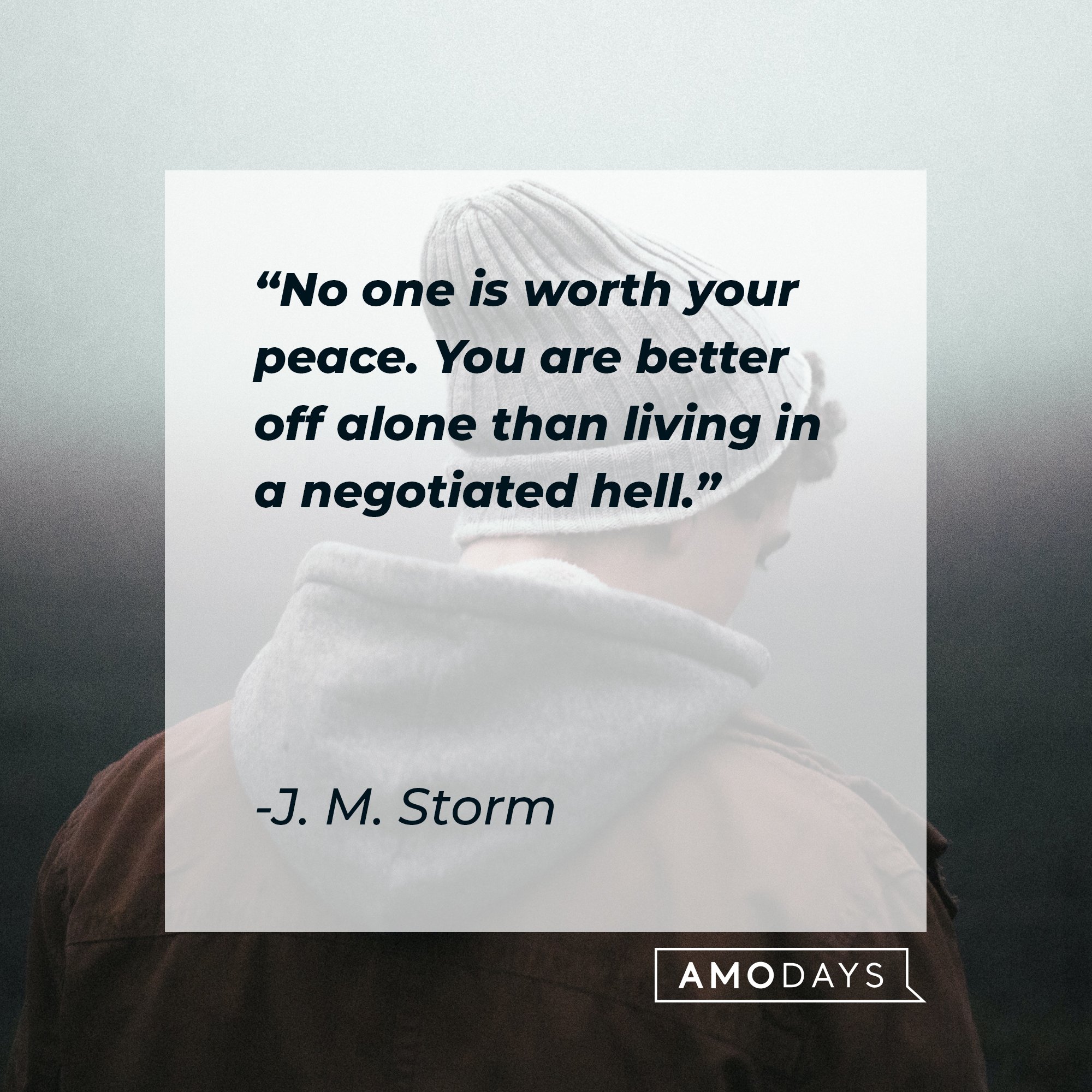 J. M. Storm’s quote: "No one is worth your peace. You are better off alone than living in a negotiated hell." | Image: AmoDays